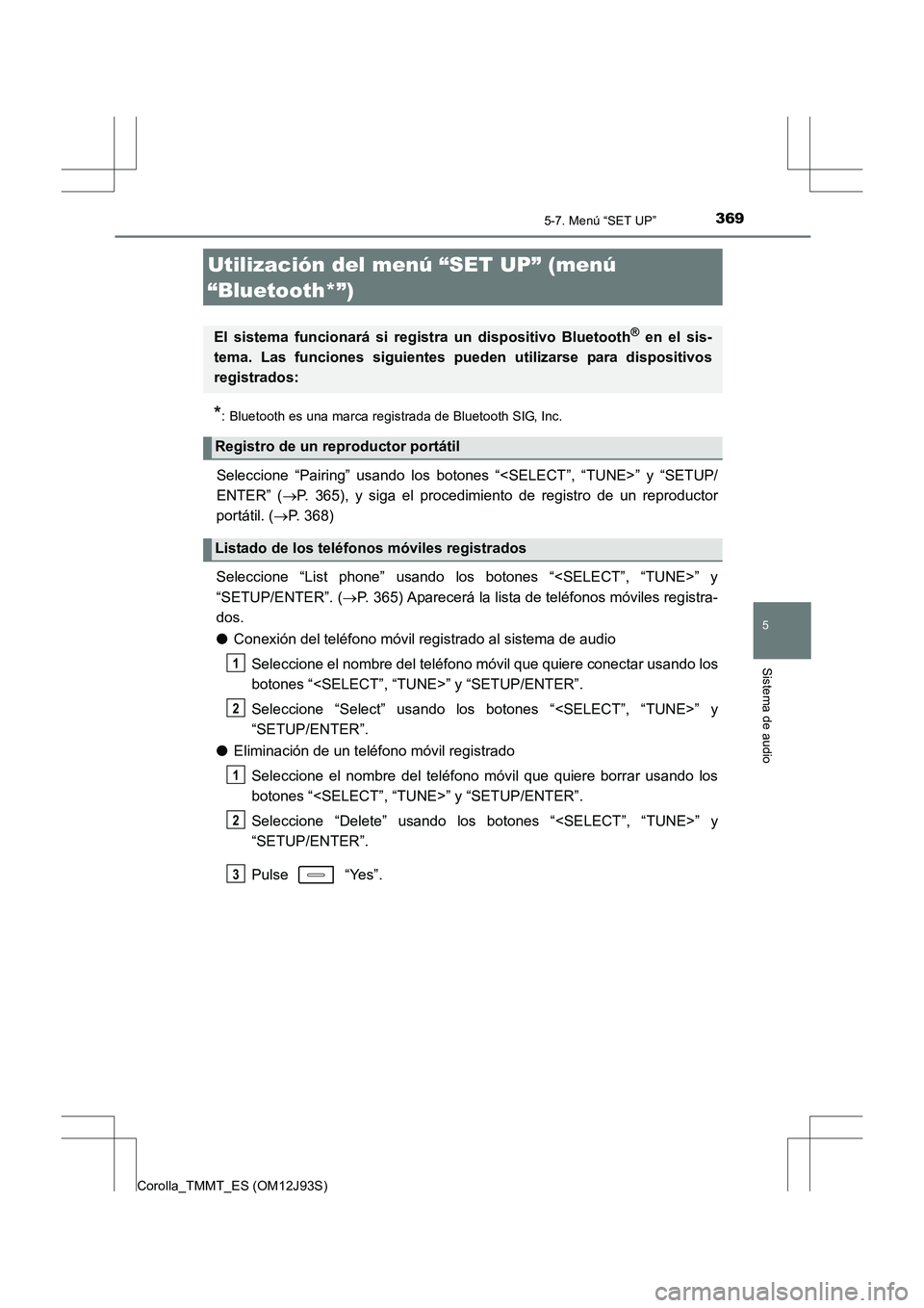TOYOTA COROLLA 2016  Manual del propietario (in Spanish) 369
5
Sistema de audio
Corolla_TMMT_ES (OM12J93S)
5-7. Menú “SET UP”
*: Bluetooth es una marca registrada de Bluetooth SIG, Inc.
Seleccione “Pairing” usando los botones “<SELECT”, “TUNE