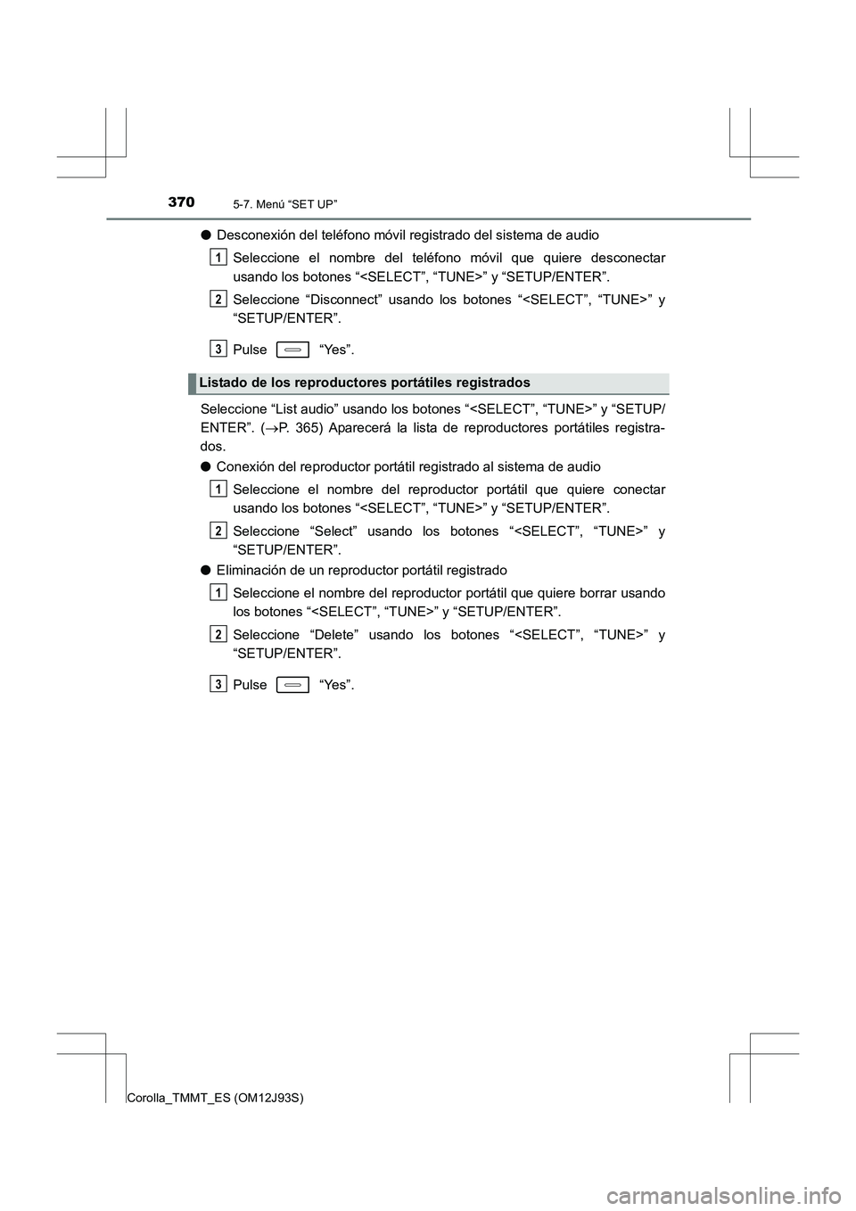 TOYOTA COROLLA 2016  Manual del propietario (in Spanish) 3705-7. Menú “SET UP”
Corolla_TMMT_ES (OM12J93S)
●Desconexión del teléfono móvil registrado del sistema de audio
Seleccione el nombre del teléfono móvil que quiere desconectar
usando los b