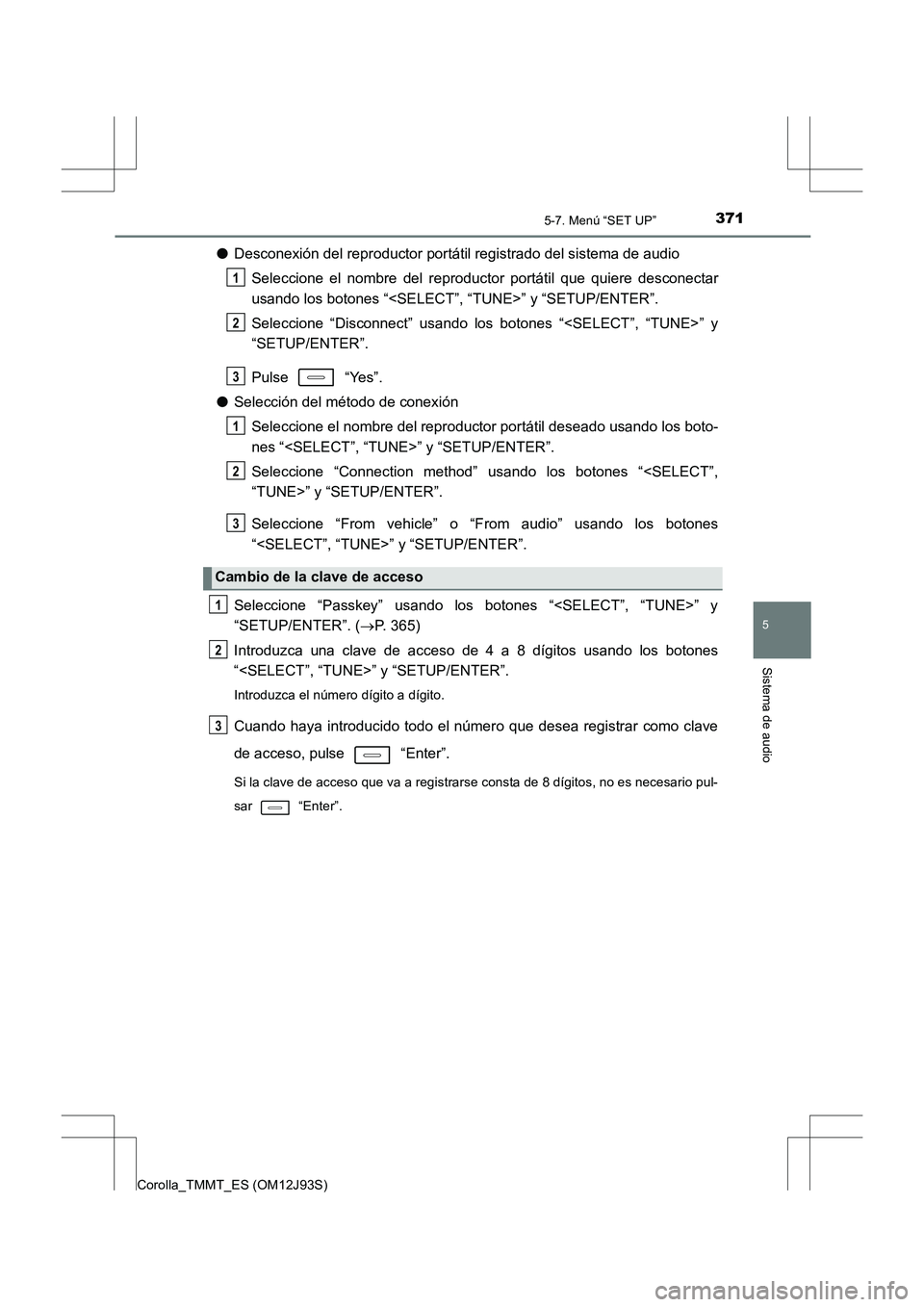 TOYOTA COROLLA 2016 Manual del propietario (in Spanish) 3715-7. Menú “SET UP”
5
Sistema de audio
Corolla_TMMT_ES (OM12J93S)
●Desconexión del reproductor portátil registrado del sistema de audio
Seleccione el nombre del reproduc tor portátil que q TOYOTA COROLLA 2016 Manual del propietario (in Spanish) 3715-7. Menú “SET UP”
5
Sistema de audio
Corolla_TMMT_ES (OM12J93S)
●Desconexión del reproductor portátil registrado del sistema de audio
Seleccione el nombre del reproduc tor portátil que q