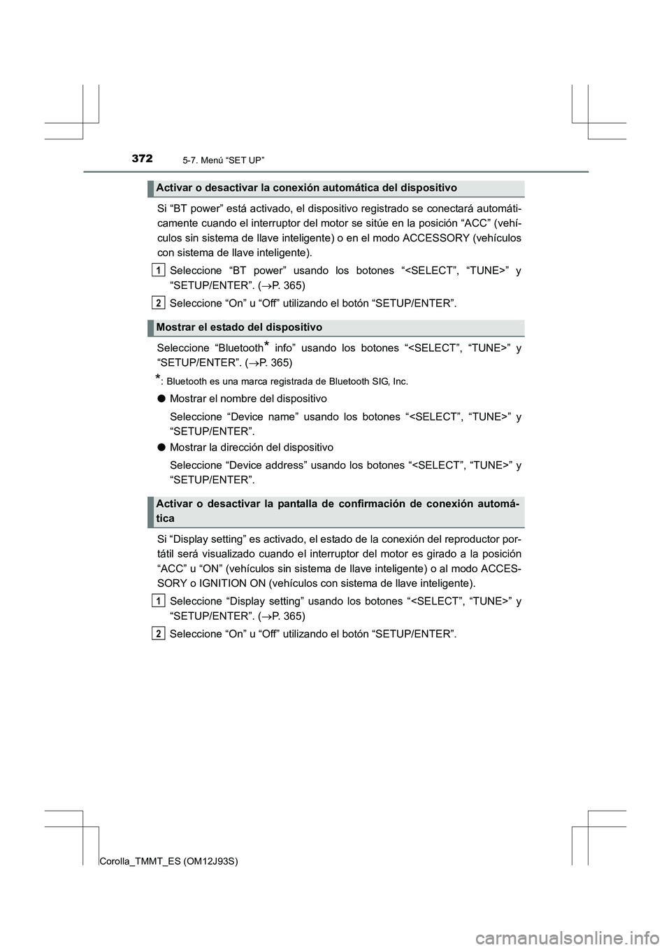 TOYOTA COROLLA 2016 Manual del propietario (in Spanish) 3725-7. Menú “SET UP”
Corolla_TMMT_ES (OM12J93S)
Si “BT power” está activado, el dispositivo registrado se conectará automáti-
camente cuando el interruptor del motor se sitúe en la posic TOYOTA COROLLA 2016 Manual del propietario (in Spanish) 3725-7. Menú “SET UP”
Corolla_TMMT_ES (OM12J93S)
Si “BT power” está activado, el dispositivo registrado se conectará automáti-
camente cuando el interruptor del motor se sitúe en la posic