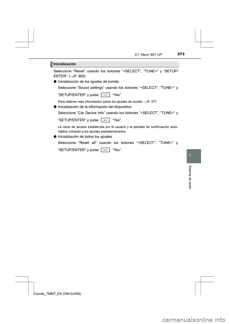 TOYOTA COROLLA 2016 Manual del propietario (in Spanish) 3735-7. Menú “SET UP”
5
Sistema de audio
Corolla_TMMT_ES (OM12J93S)
Seleccione “Reset” usando los botones “<SELECT”, “TUNE>” y “SETUP/
ENTER”. (→P. 365)
● Inicialización de l TOYOTA COROLLA 2016 Manual del propietario (in Spanish) 3735-7. Menú “SET UP”
5
Sistema de audio
Corolla_TMMT_ES (OM12J93S)
Seleccione “Reset” usando los botones “<SELECT”, “TUNE>” y “SETUP/
ENTER”. (→P. 365)
● Inicialización de l