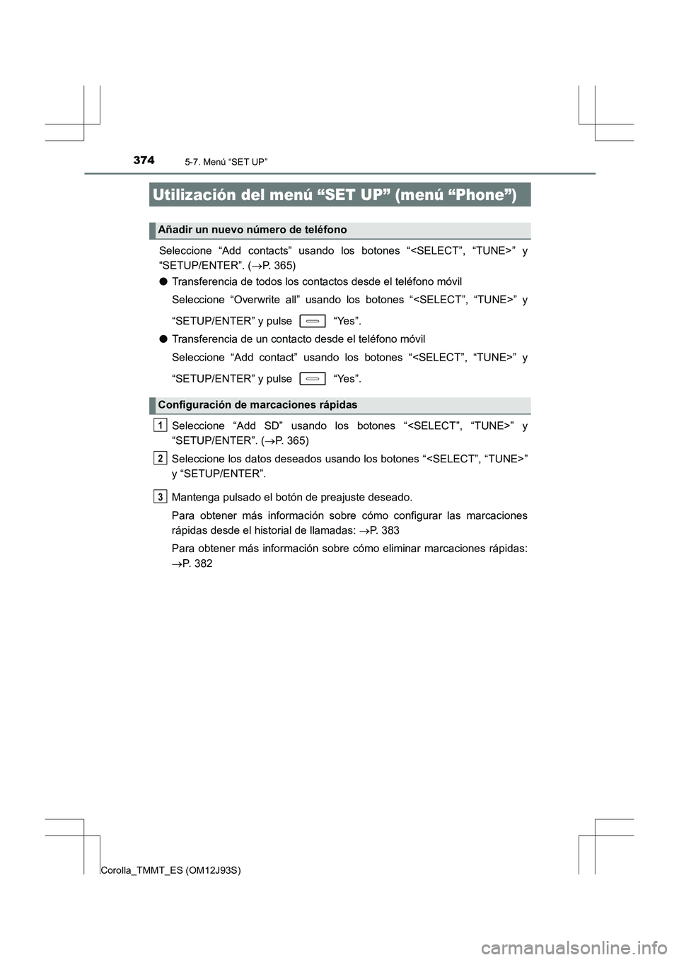 TOYOTA COROLLA 2016 Manual del propietario (in Spanish) 3745-7. Menú “SET UP”
Corolla_TMMT_ES (OM12J93S)
Seleccione “Add contacts” usando los botones “<SELECT”, “TUNE>” y
“SETUP/ENTER”. (→P. 365)
● Transferencia de todos los contac TOYOTA COROLLA 2016 Manual del propietario (in Spanish) 3745-7. Menú “SET UP”
Corolla_TMMT_ES (OM12J93S)
Seleccione “Add contacts” usando los botones “<SELECT”, “TUNE>” y
“SETUP/ENTER”. (→P. 365)
● Transferencia de todos los contac
