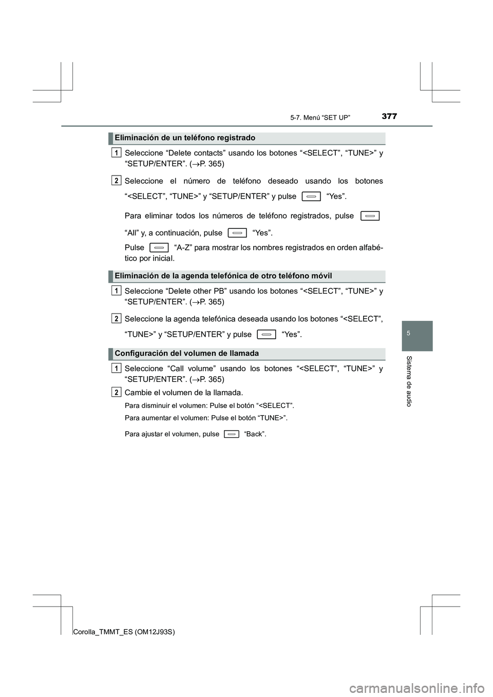 TOYOTA COROLLA 2016 Manual del propietario (in Spanish) 3775-7. Menú “SET UP”
5
Sistema de audio
Corolla_TMMT_ES (OM12J93S)
Seleccione “Delete contacts” usando los botones “<SELECT”, “TUNE>” y
“SETUP/ENTER”. (→P. 365)
Seleccione el n TOYOTA COROLLA 2016 Manual del propietario (in Spanish) 3775-7. Menú “SET UP”
5
Sistema de audio
Corolla_TMMT_ES (OM12J93S)
Seleccione “Delete contacts” usando los botones “<SELECT”, “TUNE>” y
“SETUP/ENTER”. (→P. 365)
Seleccione el n