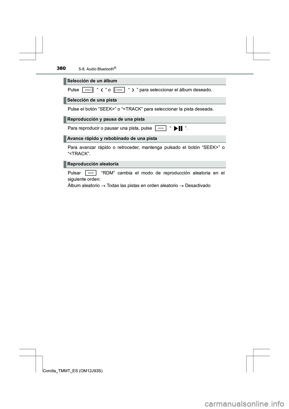TOYOTA COROLLA 2016 Manual del propietario (in Spanish) 3805-8. Audio Bluetooth®
Corolla_TMMT_ES (OM12J93S)
Pulse “ ” o “ ” para seleccionar el álbum deseado.
Pulse el botón “SEEK>” o “<TRACK” para seleccionar la pista deseada.
Para TOYOTA COROLLA 2016 Manual del propietario (in Spanish) 3805-8. Audio Bluetooth®
Corolla_TMMT_ES (OM12J93S)
Pulse “ ” o “ ” para seleccionar el álbum deseado.
Pulse el botón “SEEK>” o “<TRACK” para seleccionar la pista deseada.
Para