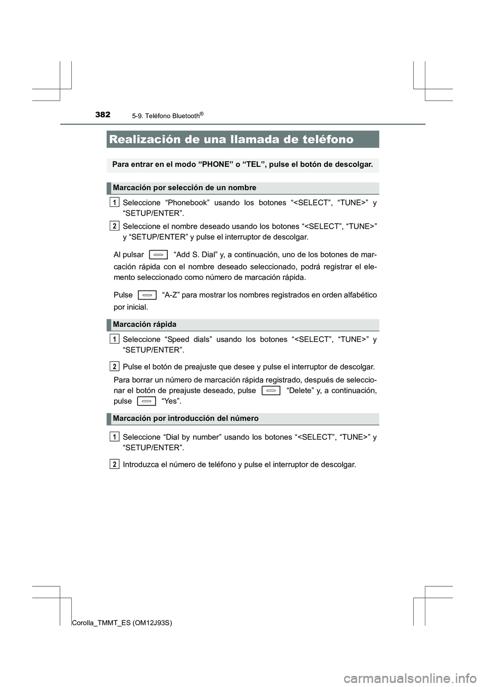 TOYOTA COROLLA 2016  Manual del propietario (in Spanish) 382
Corolla_TMMT_ES (OM12J93S)
5-9. Teléfono Bluetooth®
Seleccione “Phonebook” usando los botones “<SELECT”, “TUNE>” y
“SETUP/ENTER”.
Seleccione el nombre deseado usando los botones 