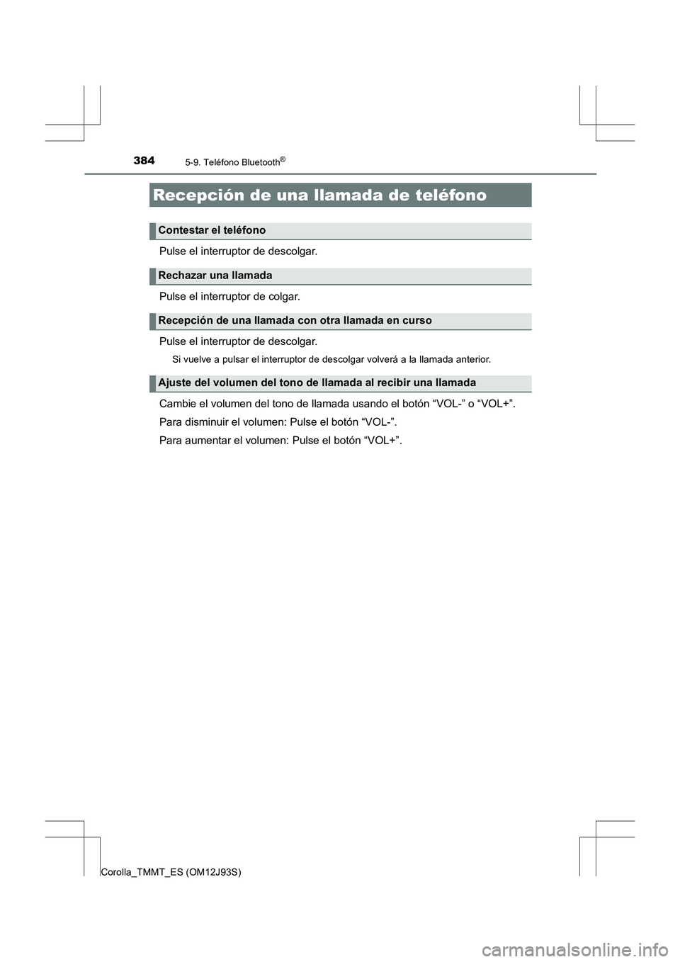 TOYOTA COROLLA 2016  Manual del propietario (in Spanish) 3845-9. Teléfono Bluetooth®
Corolla_TMMT_ES (OM12J93S)
Pulse el interruptor de descolgar.
Pulse el interruptor de colgar.
Pulse el interruptor de descolgar.
Si vuelve a pulsar el interruptor de desc