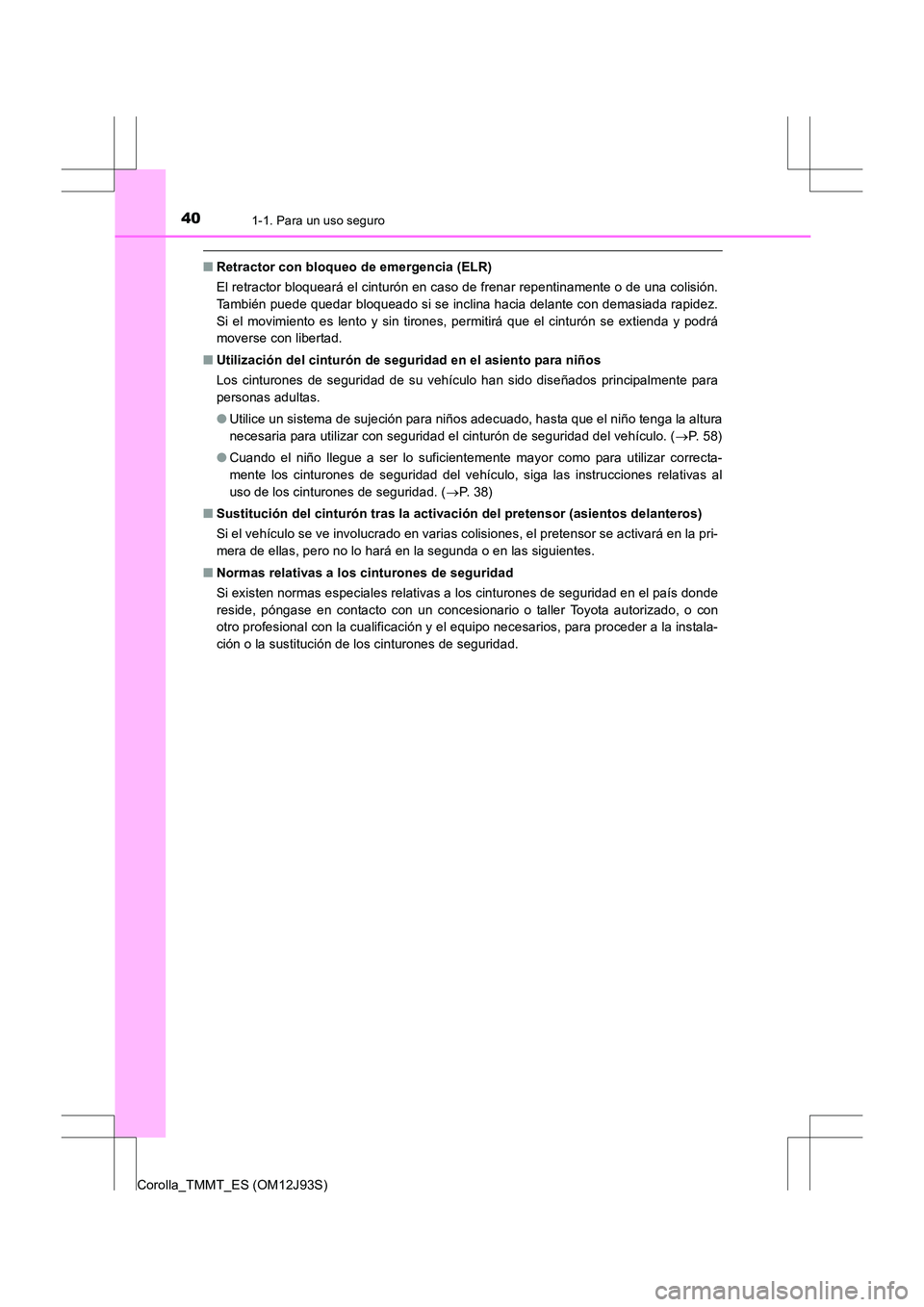 TOYOTA COROLLA 2016 Manual del propietario (in Spanish) 401-1. Para un uso seguro
Corolla_TMMT_ES (OM12J93S)
■Retractor con bloqueo de emergencia (ELR)
El retractor bloqueará el cinturón en caso de frenar repentinamente o de una colisión.
También pue TOYOTA COROLLA 2016 Manual del propietario (in Spanish) 401-1. Para un uso seguro
Corolla_TMMT_ES (OM12J93S)
■Retractor con bloqueo de emergencia (ELR)
El retractor bloqueará el cinturón en caso de frenar repentinamente o de una colisión.
También pue