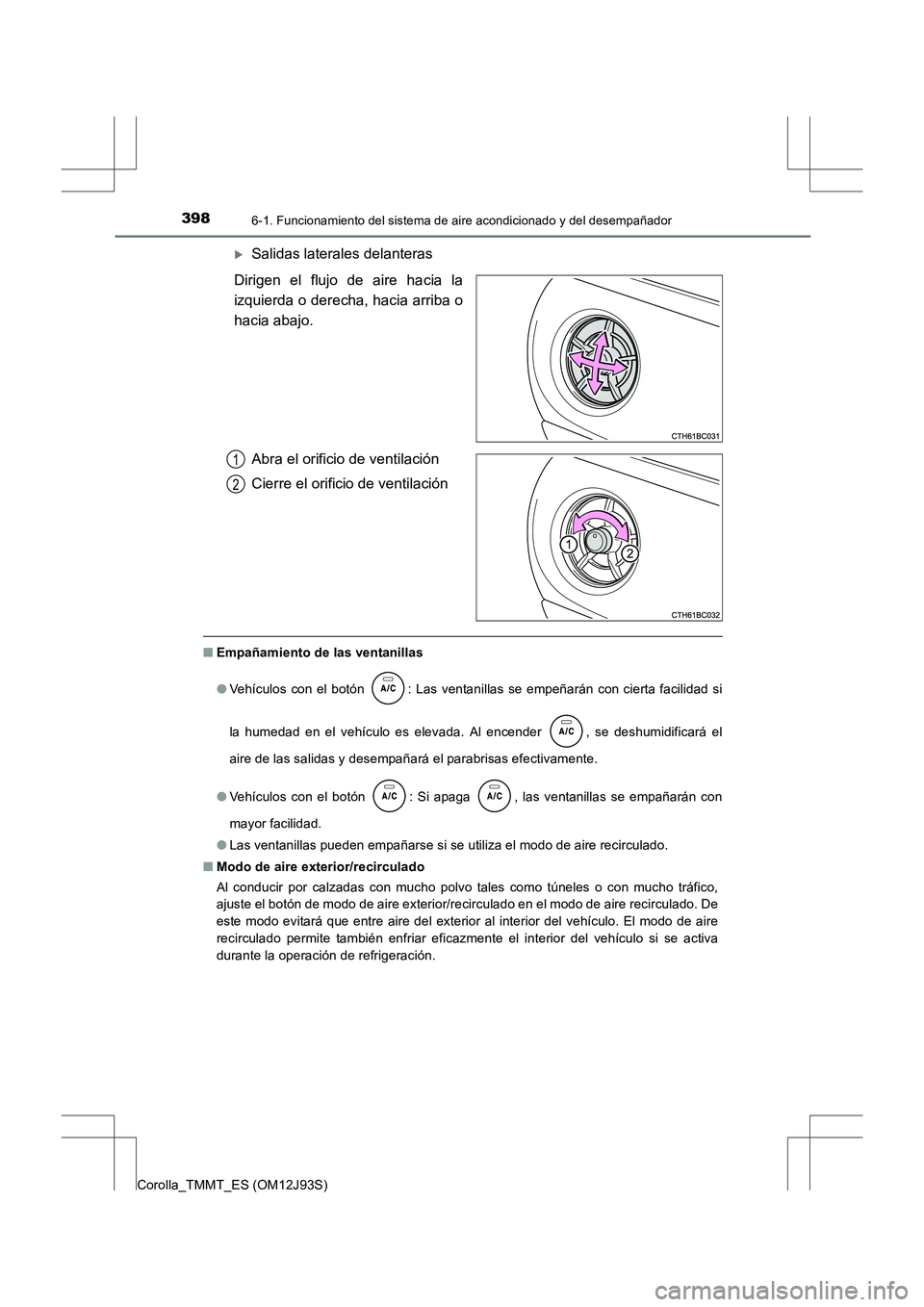 TOYOTA COROLLA 2016  Manual del propietario (in Spanish) 3986-1. Funcionamiento del sistema de aire acondicionado y del desempañador
Corolla_TMMT_ES (OM12J93S)
�XSalidas laterales delanteras
Dirigen el flujo de aire hacia la
izquierda o derecha, hacia arri