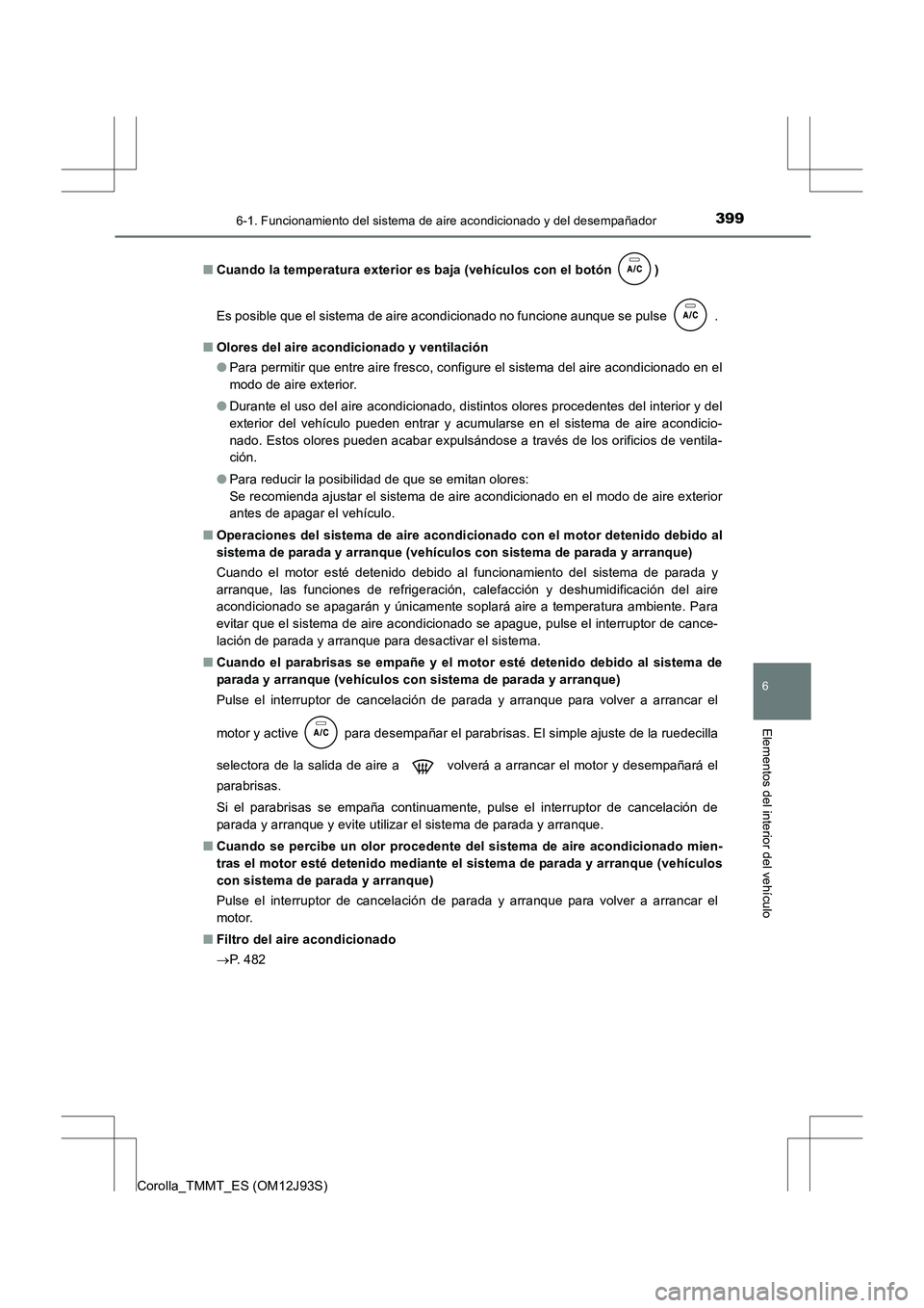 TOYOTA COROLLA 2016  Manual del propietario (in Spanish) 3996-1. Funcionamiento del sistema de aire acondicionado y del desempañador
6
Elementos del interior del vehículo
Corolla_TMMT_ES (OM12J93S)■
Cuando la temperatura exterior es baja (vehículos con