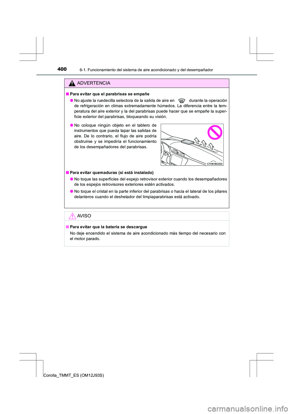 TOYOTA COROLLA 2016  Manual del propietario (in Spanish) 4006-1. Funcionamiento del sistema de aire acondicionado y del desempañador
Corolla_TMMT_ES (OM12J93S)
ADVERTENCIA
■Para evitar que el parabrisas se empañe
●No ajuste la ruedecilla selectora de 