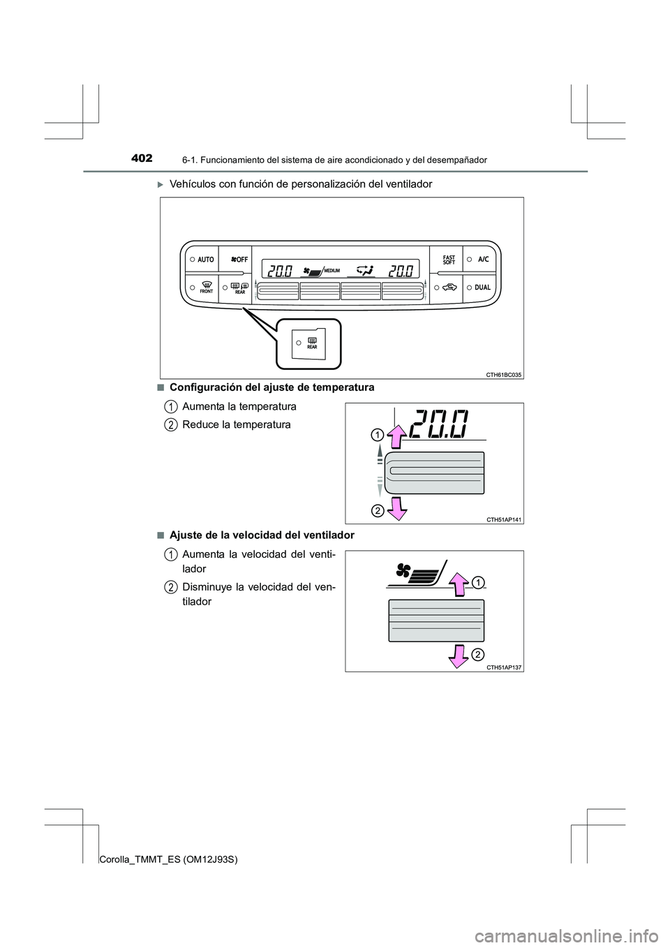 TOYOTA COROLLA 2016  Manual del propietario (in Spanish) 4026-1. Funcionamiento del sistema de aire acondicionado y del desempañador
Corolla_TMMT_ES (OM12J93S)
�XVehículos con función de personalización del ventilador
■Configuración del ajuste de tem