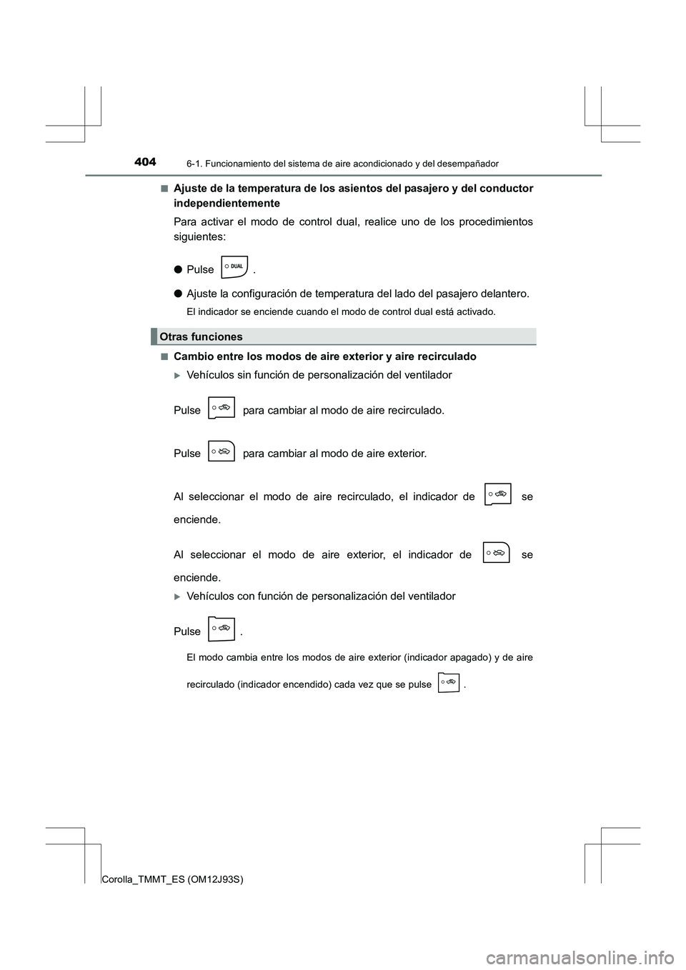 TOYOTA COROLLA 2016  Manual del propietario (in Spanish) 4046-1. Funcionamiento del sistema de aire acondicionado y del desempañador
Corolla_TMMT_ES (OM12J93S)■
Ajuste de la temperatura de los asientos del pasajero y del conductor
independientemente
Para