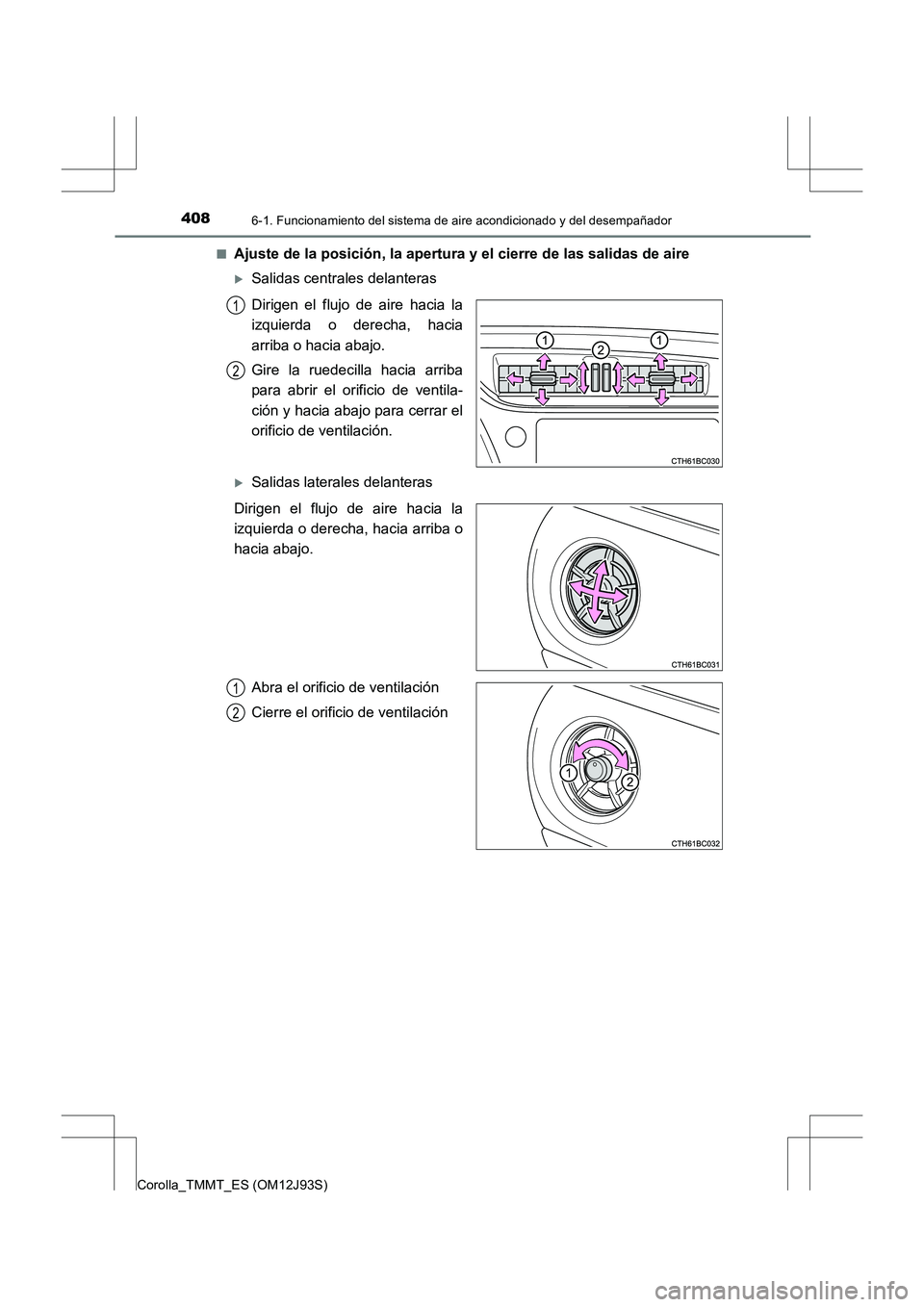 TOYOTA COROLLA 2016  Manual del propietario (in Spanish) 4086-1. Funcionamiento del sistema de aire acondicionado y del desempañador
Corolla_TMMT_ES (OM12J93S)■
Ajuste de la posición, la apertura y el cierre de las salidas de aire
�XSalidas centrales de