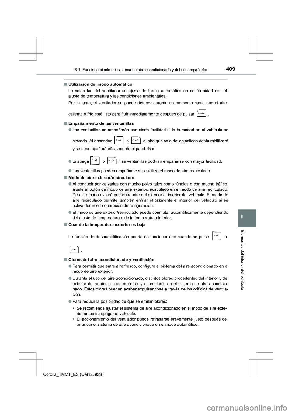 TOYOTA COROLLA 2016  Manual del propietario (in Spanish) 4096-1. Funcionamiento del sistema de aire acondicionado y del desempañador
6
Elementos del interior del vehículo
Corolla_TMMT_ES (OM12J93S)
■Utilización del modo automático
La velocidad del ven
