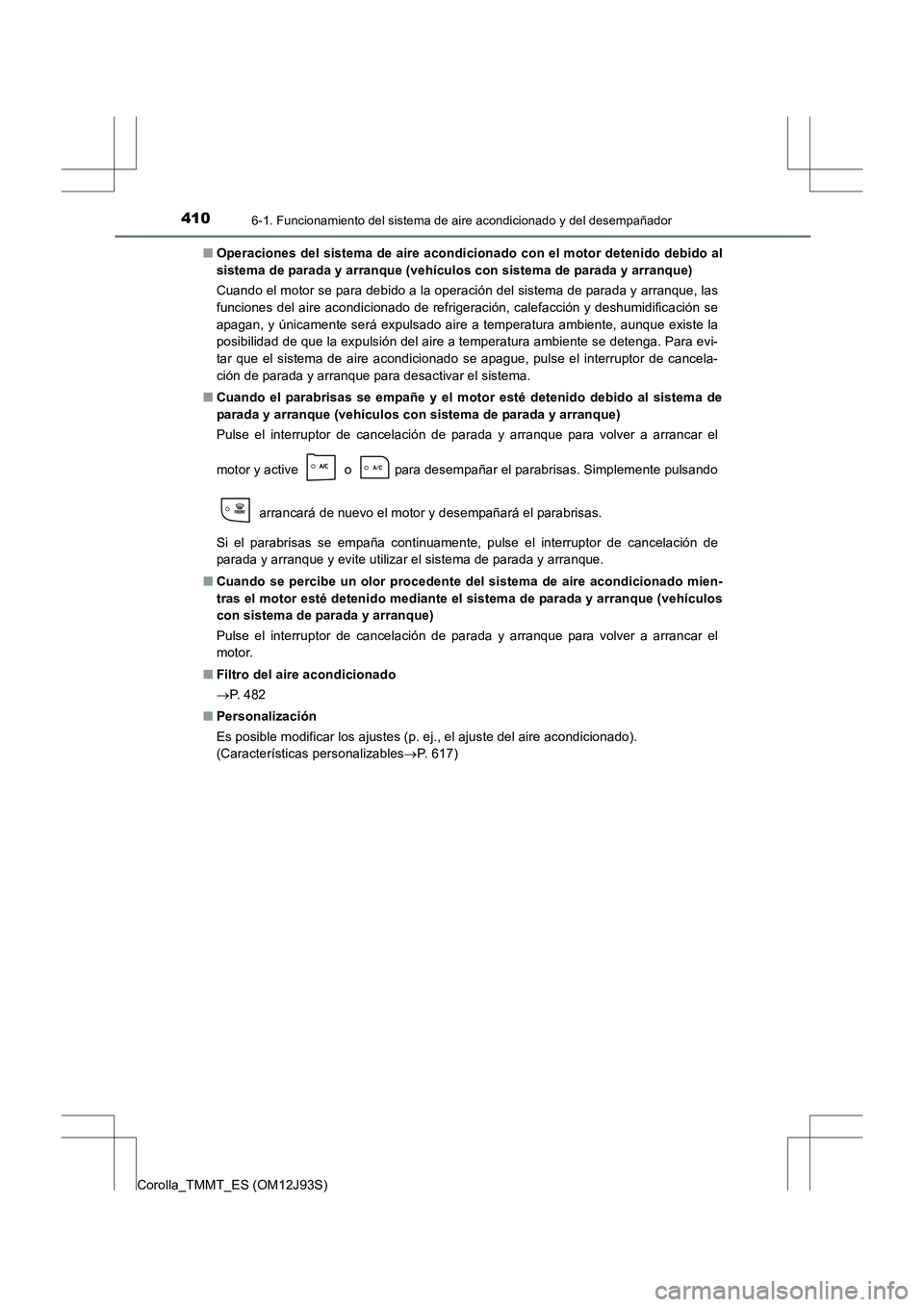 TOYOTA COROLLA 2016  Manual del propietario (in Spanish) 4106-1. Funcionamiento del sistema de aire acondicionado y del desempañador
Corolla_TMMT_ES (OM12J93S)■
Operaciones del sistema de aire acondi cionado con el motor detenido debido al
sistema de par