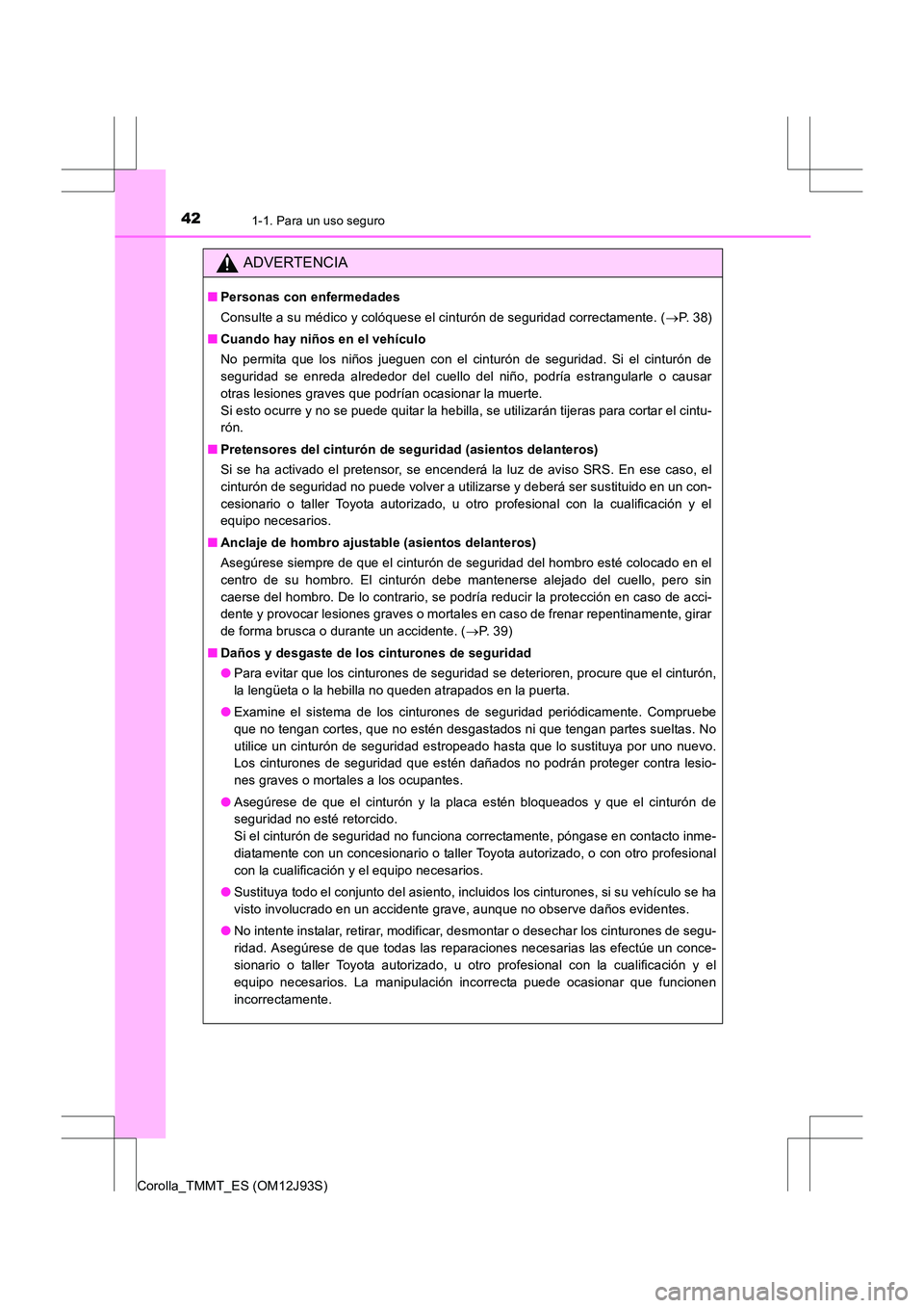 TOYOTA COROLLA 2016 Manual del propietario (in Spanish) 421-1. Para un uso seguro
Corolla_TMMT_ES (OM12J93S)
ADVERTENCIA
■Personas con enfermedades
Consulte a su médico y colóquese el cinturón de seguridad correctamente. ( →P. 3 8 )
■ Cuando hay TOYOTA COROLLA 2016 Manual del propietario (in Spanish) 421-1. Para un uso seguro
Corolla_TMMT_ES (OM12J93S)
ADVERTENCIA
■Personas con enfermedades
Consulte a su médico y colóquese el cinturón de seguridad correctamente. ( →P. 3 8 )
■ Cuando hay