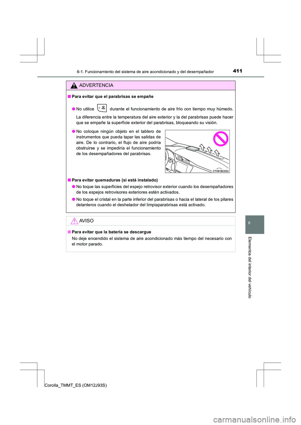 TOYOTA COROLLA 2016 Manual del propietario (in Spanish) 4116-1. Funcionamiento del sistema de aire acondicionado y del desempañador
6
Elementos del interior del vehículo
Corolla_TMMT_ES (OM12J93S)
ADVERTENCIA
■Para evitar que el parabrisas se empañe
TOYOTA COROLLA 2016 Manual del propietario (in Spanish) 4116-1. Funcionamiento del sistema de aire acondicionado y del desempañador
6
Elementos del interior del vehículo
Corolla_TMMT_ES (OM12J93S)
ADVERTENCIA
■Para evitar que el parabrisas se empañe