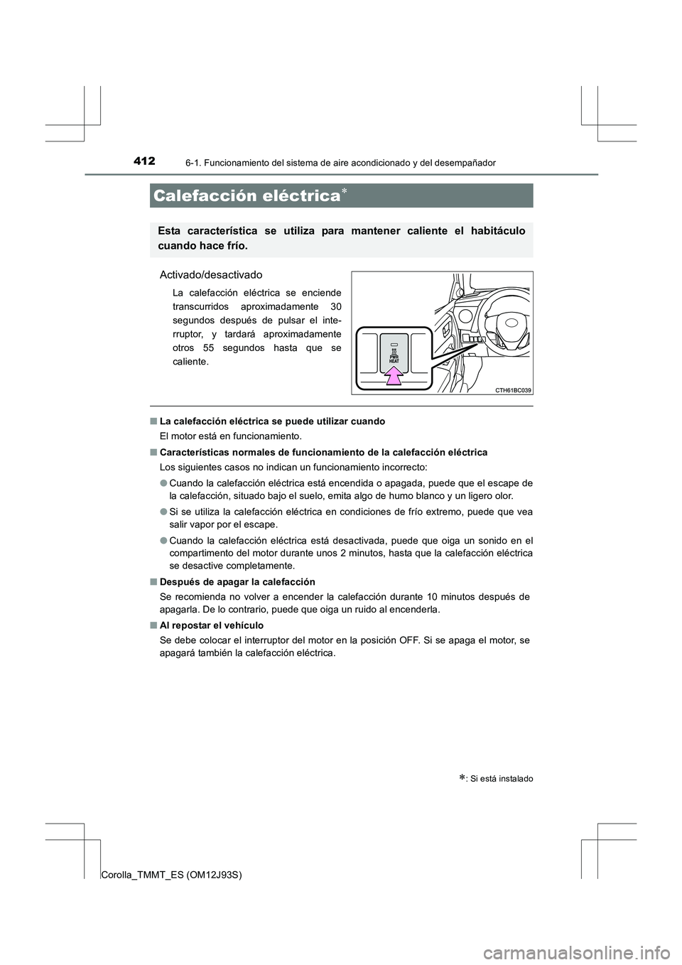 TOYOTA COROLLA 2016 Manual del propietario (in Spanish) 4126-1. Funcionamiento del sistema de aire acondicionado y del desempañador
Corolla_TMMT_ES (OM12J93S)
Activado/desactivado
La calefacción eléctrica se enciende
transcurridos aproximadamente 30
seg TOYOTA COROLLA 2016 Manual del propietario (in Spanish) 4126-1. Funcionamiento del sistema de aire acondicionado y del desempañador
Corolla_TMMT_ES (OM12J93S)
Activado/desactivado
La calefacción eléctrica se enciende
transcurridos aproximadamente 30
seg
