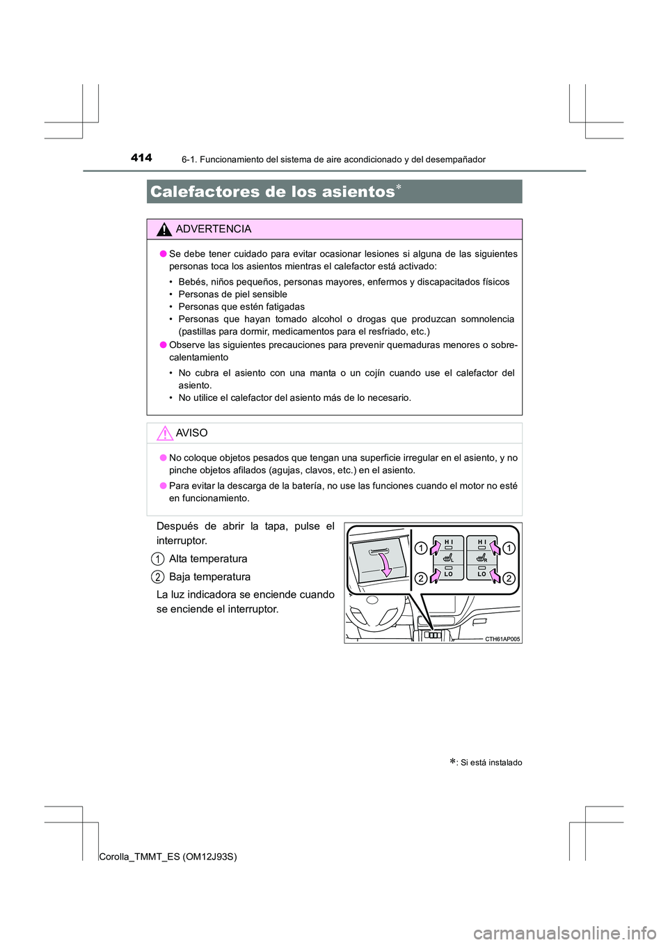 TOYOTA COROLLA 2016 Manual del propietario (in Spanish) 4146-1. Funcionamiento del sistema de aire acondicionado y del desempañador
Corolla_TMMT_ES (OM12J93S)
Después de abrir la tapa, pulse el
interruptor.Alta temperatura
Baja temperatura
La luz indicad TOYOTA COROLLA 2016 Manual del propietario (in Spanish) 4146-1. Funcionamiento del sistema de aire acondicionado y del desempañador
Corolla_TMMT_ES (OM12J93S)
Después de abrir la tapa, pulse el
interruptor.Alta temperatura
Baja temperatura
La luz indicad
