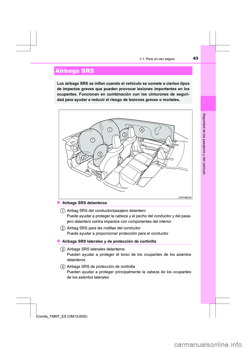 TOYOTA COROLLA 2016 Manual del propietario (in Spanish) 431-1. Para un uso seguro
1
Seguridad de los pasajeros y del vehículo
Corolla_TMMT_ES (OM12J93S)
◆Airbags SRS delanterosAirbag SRS del conductor/pasajero delantero
Puede ayudar a proteger la cabez TOYOTA COROLLA 2016 Manual del propietario (in Spanish) 431-1. Para un uso seguro
1
Seguridad de los pasajeros y del vehículo
Corolla_TMMT_ES (OM12J93S)
◆Airbags SRS delanterosAirbag SRS del conductor/pasajero delantero
Puede ayudar a proteger la cabez