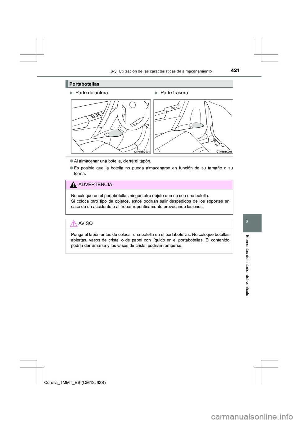 TOYOTA COROLLA 2016  Manual del propietario (in Spanish) 4216-3. Utilización de las características de almacenamiento
6
Elementos del interior del vehículo
Corolla_TMMT_ES (OM12J93S)
●Al almacenar una botella, cierre el tapón.
● Es posible que la bo