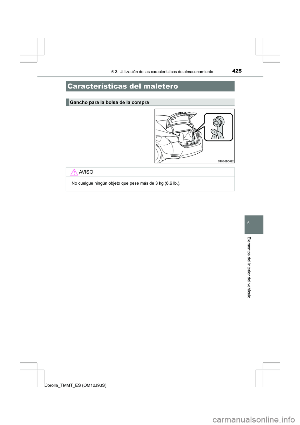 TOYOTA COROLLA 2016  Manual del propietario (in Spanish) 4256-3. Utilización de las características de almacenamiento
6
Elementos del interior del vehículo
Corolla_TMMT_ES (OM12J93S)
Características del maletero
Gancho para la bolsa de la compra
AV I S 