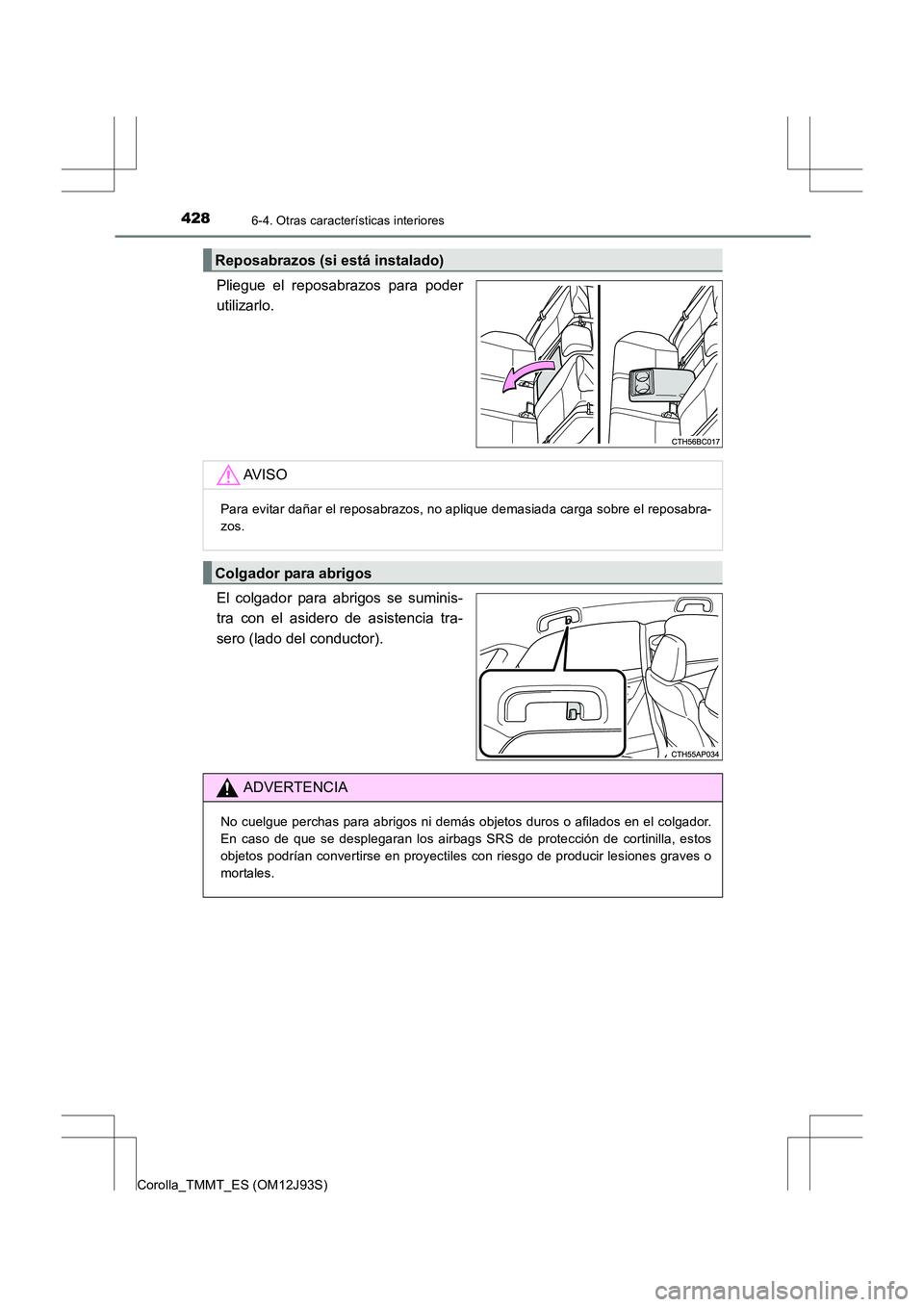 TOYOTA COROLLA 2016  Manual del propietario (in Spanish) 4286-4. Otras características interiores
Corolla_TMMT_ES (OM12J93S)
Pliegue el reposabrazos para poder
utilizarlo.
El colgador para abrigos se suminis-
tra con el asidero de asistencia tra-
sero (lad