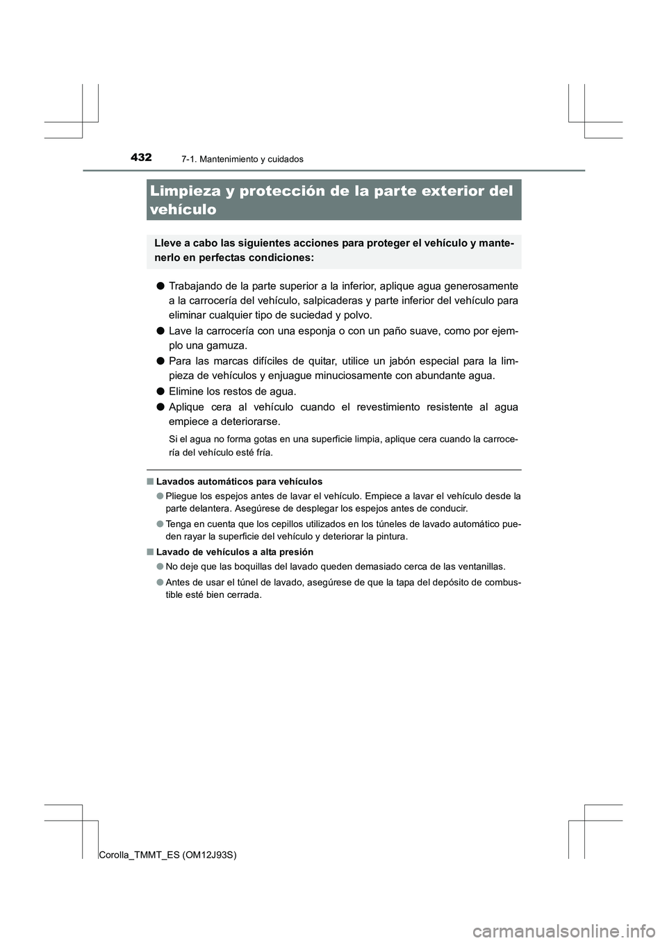 TOYOTA COROLLA 2016 Manual del propietario (in Spanish) 432
Corolla_TMMT_ES (OM12J93S)
7-1. Mantenimiento y cuidados
●Trabajando de la parte superior a la inferior, aplique agua generosamente
a la carrocería del vehículo, salpicaderas y parte inferior TOYOTA COROLLA 2016 Manual del propietario (in Spanish) 432
Corolla_TMMT_ES (OM12J93S)
7-1. Mantenimiento y cuidados
●Trabajando de la parte superior a la inferior, aplique agua generosamente
a la carrocería del vehículo, salpicaderas y parte inferior