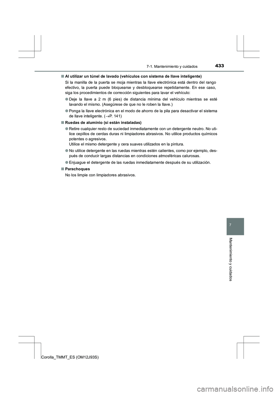 TOYOTA COROLLA 2016 Manual del propietario (in Spanish) 4337-1. Mantenimiento y cuidados
7
Mantenimiento y cuidados
Corolla_TMMT_ES (OM12J93S)■
Al utilizar un túnel de lavado (vehículos con sistema de llave inteligente)
Si la manilla de la puerta se mo TOYOTA COROLLA 2016 Manual del propietario (in Spanish) 4337-1. Mantenimiento y cuidados
7
Mantenimiento y cuidados
Corolla_TMMT_ES (OM12J93S)■
Al utilizar un túnel de lavado (vehículos con sistema de llave inteligente)
Si la manilla de la puerta se mo