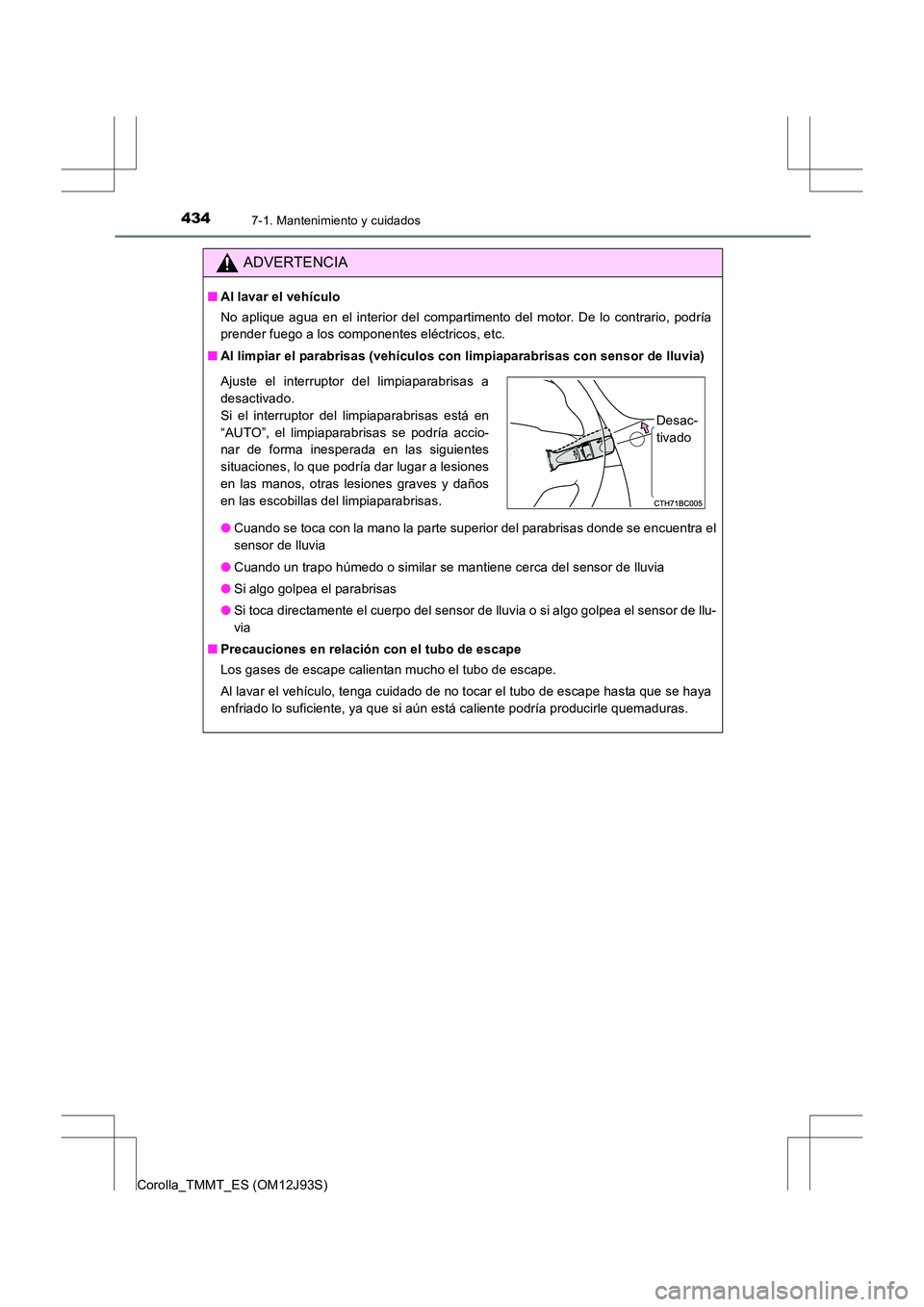 TOYOTA COROLLA 2016 Manual del propietario (in Spanish) 4347-1. Mantenimiento y cuidados
Corolla_TMMT_ES (OM12J93S)
ADVERTENCIA
■Al lavar el vehículo
No aplique agua en el interior del compartimento del motor. De lo contrario, podría
prender fuego a lo TOYOTA COROLLA 2016 Manual del propietario (in Spanish) 4347-1. Mantenimiento y cuidados
Corolla_TMMT_ES (OM12J93S)
ADVERTENCIA
■Al lavar el vehículo
No aplique agua en el interior del compartimento del motor. De lo contrario, podría
prender fuego a lo