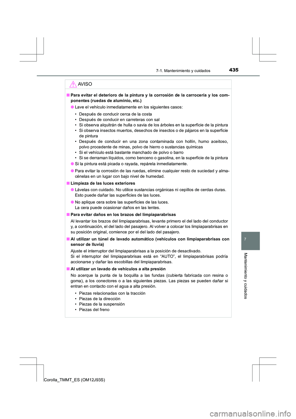 TOYOTA COROLLA 2016 Manual del propietario (in Spanish) 4357-1. Mantenimiento y cuidados
7
Mantenimiento y cuidados
Corolla_TMMT_ES (OM12J93S)
AV I S O
■Para evitar el deterioro de la pintura y la corrosión de la carrocería y los com-
ponentes (ruedas TOYOTA COROLLA 2016 Manual del propietario (in Spanish) 4357-1. Mantenimiento y cuidados
7
Mantenimiento y cuidados
Corolla_TMMT_ES (OM12J93S)
AV I S O
■Para evitar el deterioro de la pintura y la corrosión de la carrocería y los com-
ponentes (ruedas