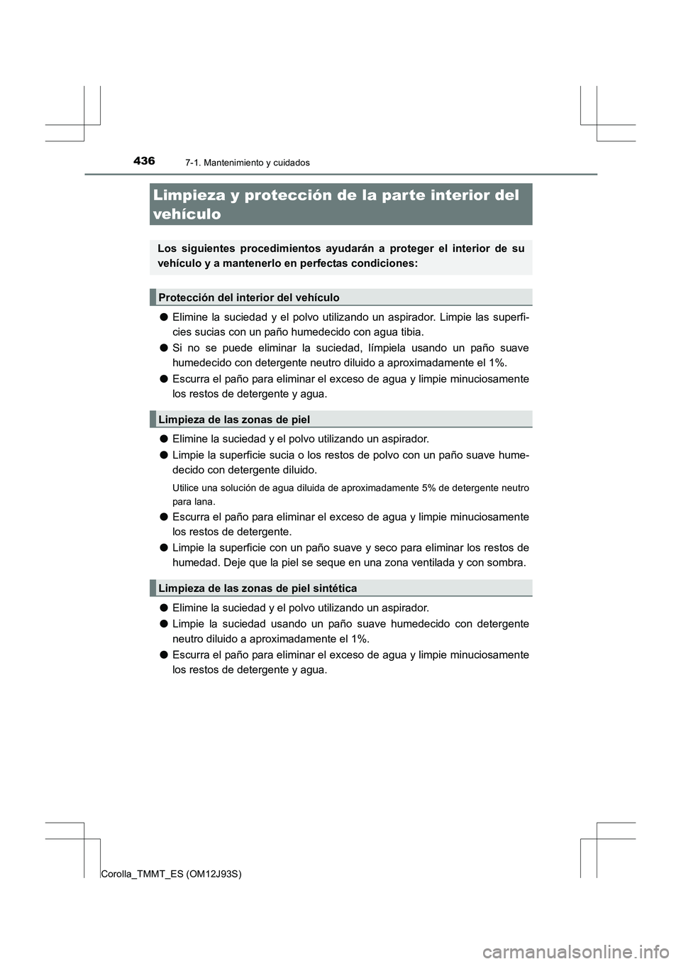 TOYOTA COROLLA 2016 Manual del propietario (in Spanish) 4367-1. Mantenimiento y cuidados
Corolla_TMMT_ES (OM12J93S)
●Elimine la suciedad y el polvo utiliz ando un aspirador. Limpie las superfi-
cies sucias con un paño humedecido con agua tibia.
● Si n TOYOTA COROLLA 2016 Manual del propietario (in Spanish) 4367-1. Mantenimiento y cuidados
Corolla_TMMT_ES (OM12J93S)
●Elimine la suciedad y el polvo utiliz ando un aspirador. Limpie las superfi-
cies sucias con un paño humedecido con agua tibia.
● Si n