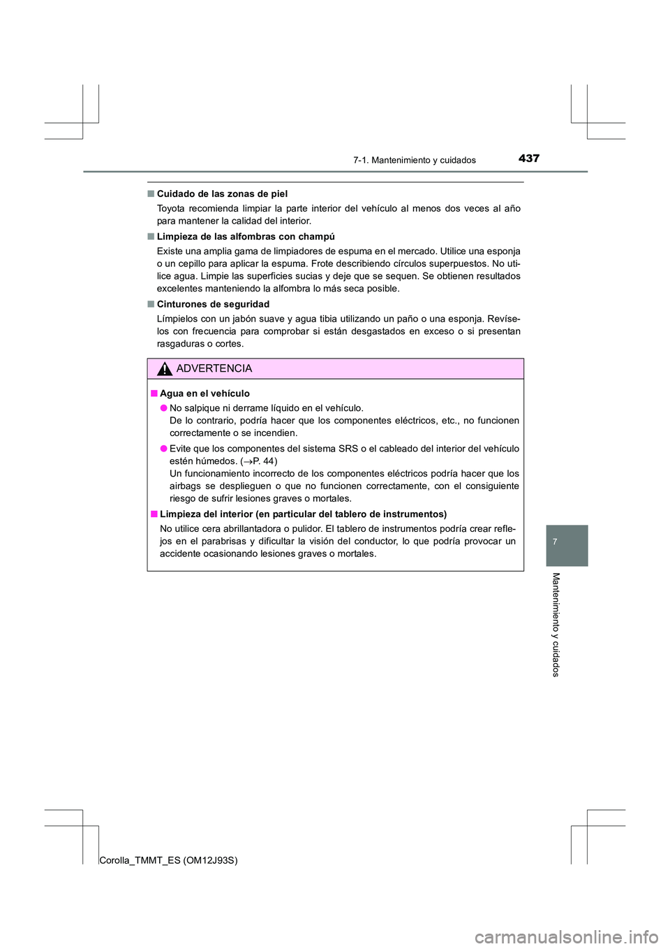 TOYOTA COROLLA 2016 Manual del propietario (in Spanish) 4377-1. Mantenimiento y cuidados
7
Mantenimiento y cuidados
Corolla_TMMT_ES (OM12J93S)
■Cuidado de las zonas de piel
Toyota recomienda limpiar la parte interior del vehículo al menos dos veces al a TOYOTA COROLLA 2016 Manual del propietario (in Spanish) 4377-1. Mantenimiento y cuidados
7
Mantenimiento y cuidados
Corolla_TMMT_ES (OM12J93S)
■Cuidado de las zonas de piel
Toyota recomienda limpiar la parte interior del vehículo al menos dos veces al a