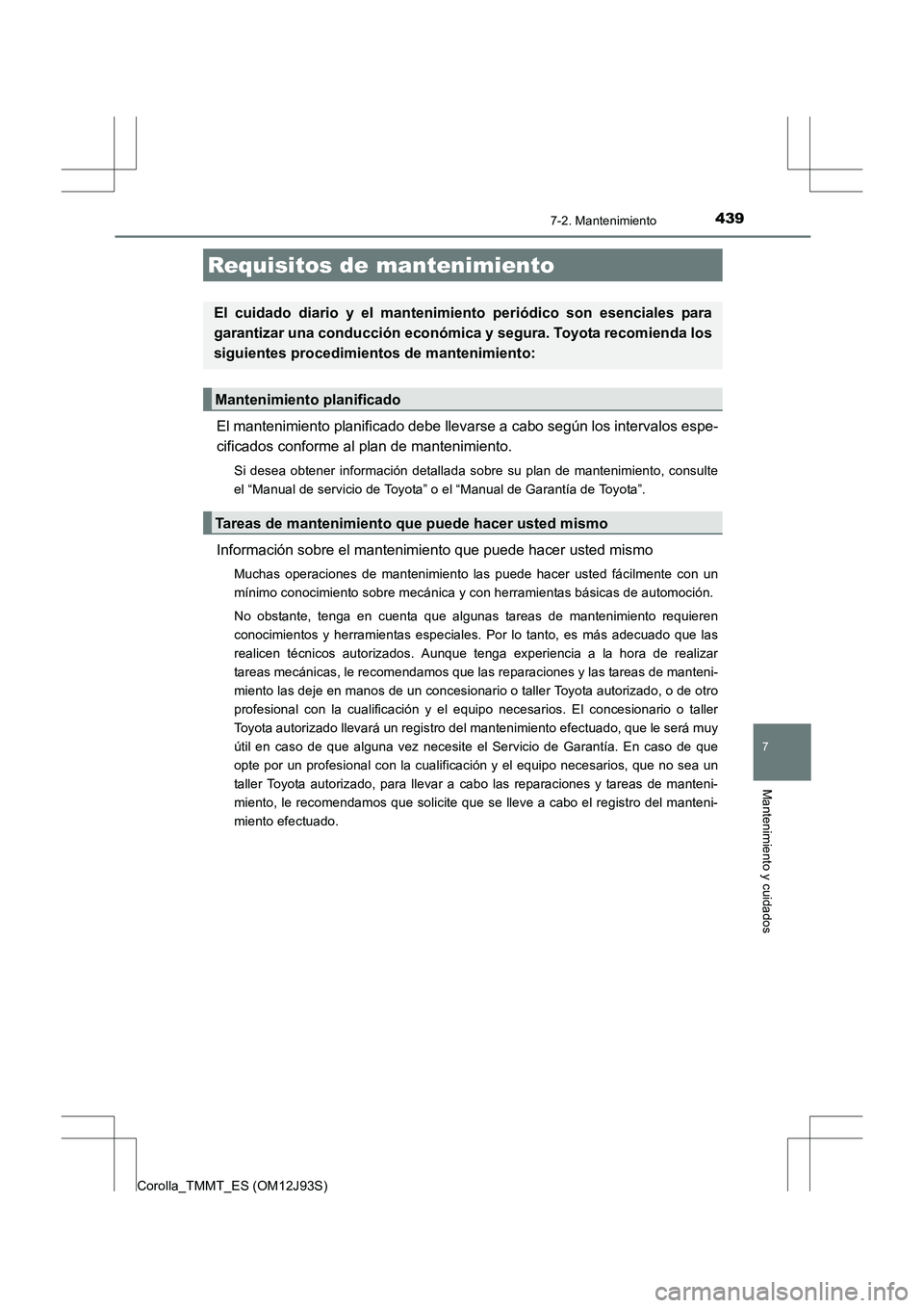 TOYOTA COROLLA 2016 Manual del propietario (in Spanish) 439
7
Mantenimiento y cuidados
Corolla_TMMT_ES (OM12J93S)
7-2. Mantenimiento
El mantenimiento planificado debe llevarse a cabo según los intervalos espe-
cificados conforme al plan de mantenimiento.
TOYOTA COROLLA 2016 Manual del propietario (in Spanish) 439
7
Mantenimiento y cuidados
Corolla_TMMT_ES (OM12J93S)
7-2. Mantenimiento
El mantenimiento planificado debe llevarse a cabo según los intervalos espe-
cificados conforme al plan de mantenimiento.