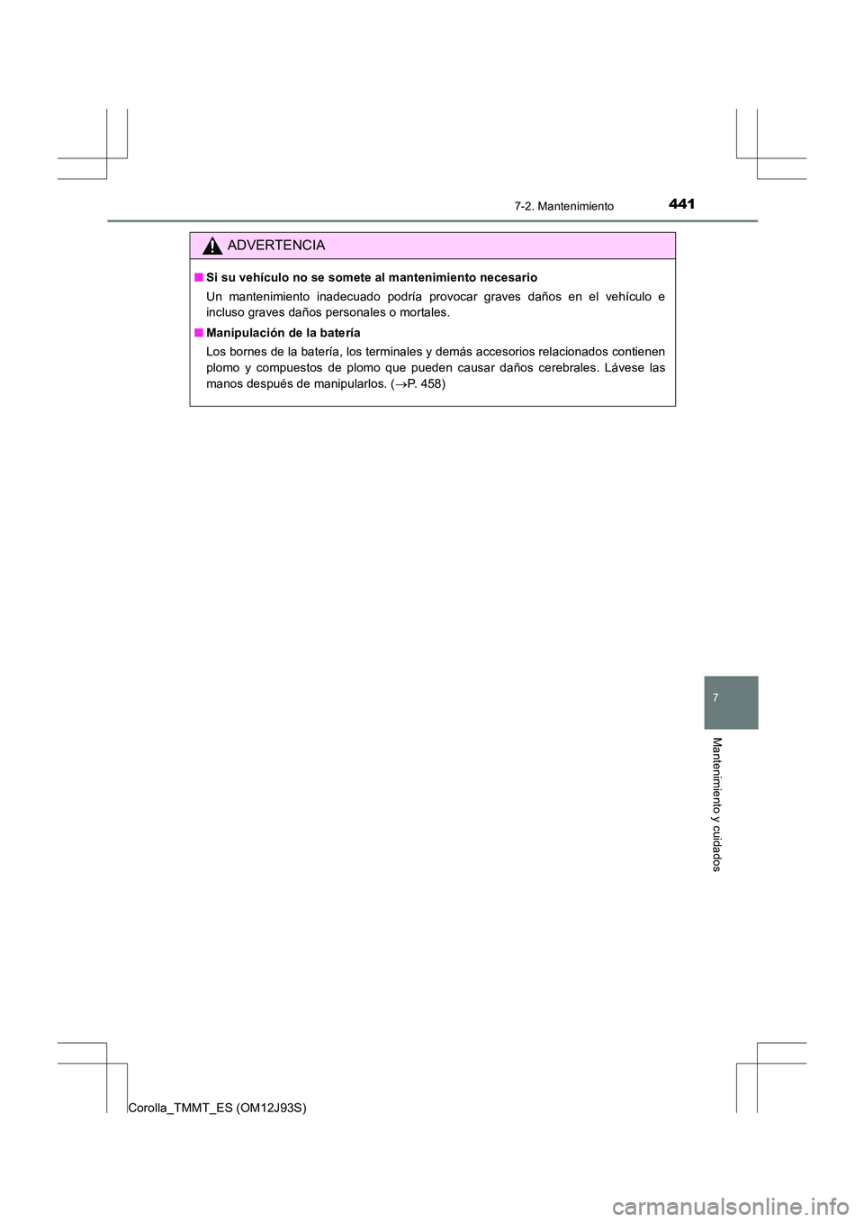 TOYOTA COROLLA 2016 Manual del propietario (in Spanish) 4417-2. Mantenimiento
7
Mantenimiento y cuidados
Corolla_TMMT_ES (OM12J93S)
ADVERTENCIA
■Si su vehículo no se somete al mantenimiento necesario
Un mantenimiento inadecuado podría provocar graves d TOYOTA COROLLA 2016 Manual del propietario (in Spanish) 4417-2. Mantenimiento
7
Mantenimiento y cuidados
Corolla_TMMT_ES (OM12J93S)
ADVERTENCIA
■Si su vehículo no se somete al mantenimiento necesario
Un mantenimiento inadecuado podría provocar graves d
