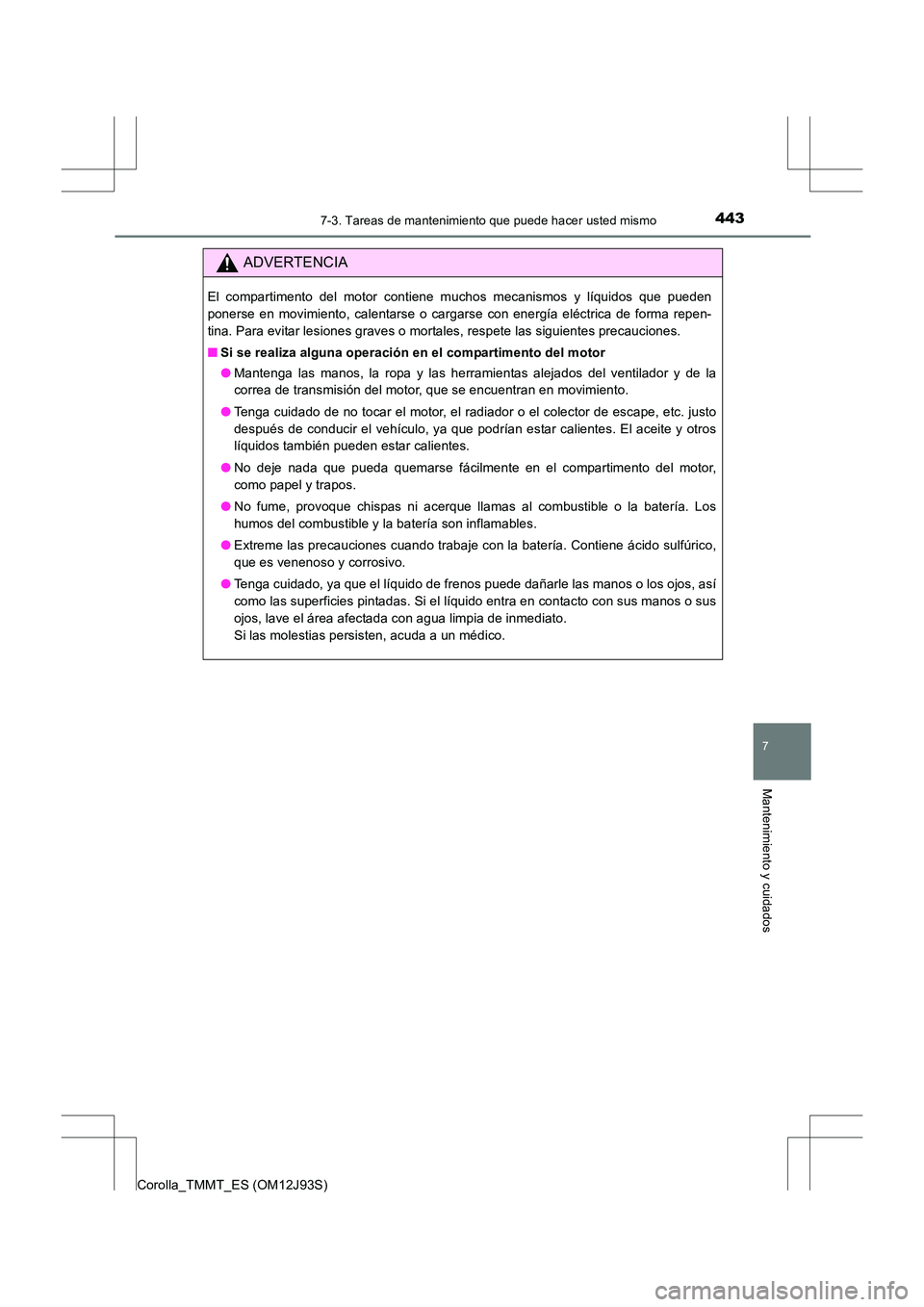 TOYOTA COROLLA 2016 Manual del propietario (in Spanish) 4437-3. Tareas de mantenimiento que puede hacer usted mismo
7
Mantenimiento y cuidados
Corolla_TMMT_ES (OM12J93S)
ADVERTENCIA
El compartimento del motor contiene muchos mecanismos y líquidos que pued TOYOTA COROLLA 2016 Manual del propietario (in Spanish) 4437-3. Tareas de mantenimiento que puede hacer usted mismo
7
Mantenimiento y cuidados
Corolla_TMMT_ES (OM12J93S)
ADVERTENCIA
El compartimento del motor contiene muchos mecanismos y líquidos que pued