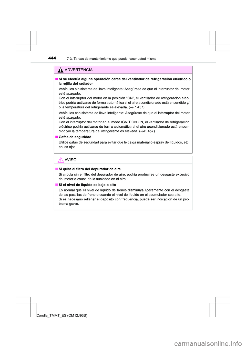 TOYOTA COROLLA 2016 Manual del propietario (in Spanish) 4447-3. Tareas de mantenimiento que puede hacer usted mismo
Corolla_TMMT_ES (OM12J93S)
ADVERTENCIA
■Si se efectúa alguna operación cerca del ventilador de refrigeración eléctrico o
la rejilla de TOYOTA COROLLA 2016 Manual del propietario (in Spanish) 4447-3. Tareas de mantenimiento que puede hacer usted mismo
Corolla_TMMT_ES (OM12J93S)
ADVERTENCIA
■Si se efectúa alguna operación cerca del ventilador de refrigeración eléctrico o
la rejilla de