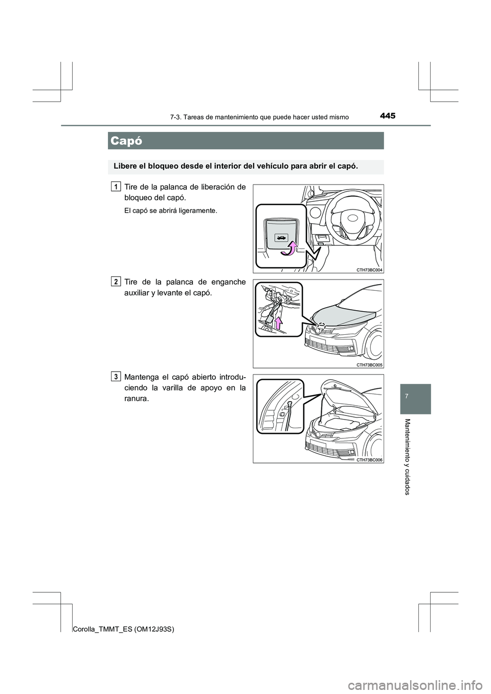 TOYOTA COROLLA 2016 Manual del propietario (in Spanish) 4457-3. Tareas de mantenimiento que puede hacer usted mismo
7
Mantenimiento y cuidados
Corolla_TMMT_ES (OM12J93S)
Tire de la palanca de liberación de
bloqueo del capó.
El capó se abrirá ligerament TOYOTA COROLLA 2016 Manual del propietario (in Spanish) 4457-3. Tareas de mantenimiento que puede hacer usted mismo
7
Mantenimiento y cuidados
Corolla_TMMT_ES (OM12J93S)
Tire de la palanca de liberación de
bloqueo del capó.
El capó se abrirá ligerament
