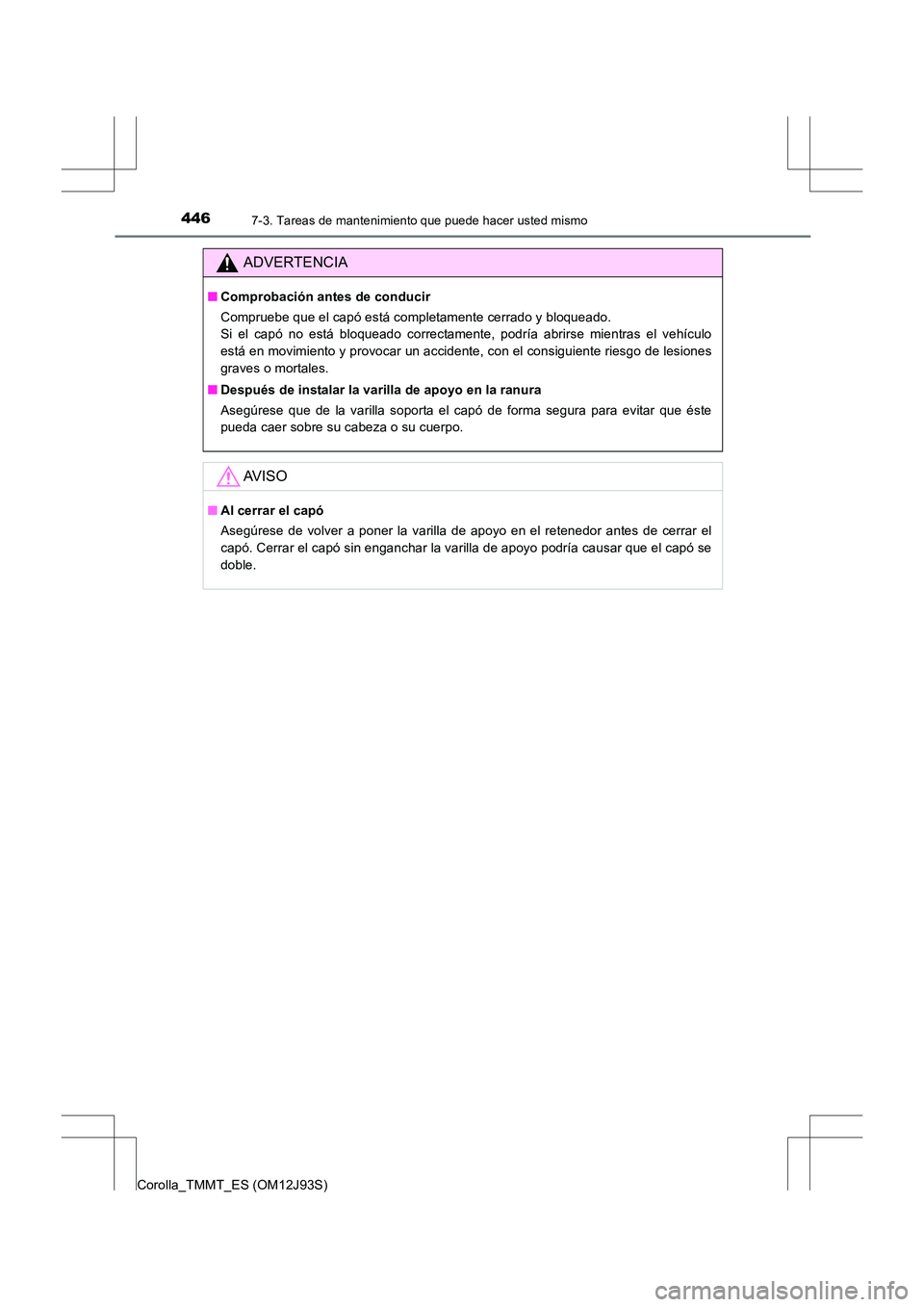 TOYOTA COROLLA 2016 Manual del propietario (in Spanish) 4467-3. Tareas de mantenimiento que puede hacer usted mismo
Corolla_TMMT_ES (OM12J93S)
ADVERTENCIA
■Comprobación antes de conducir
Compruebe que el capó está completamente cerrado y bloqueado.
S TOYOTA COROLLA 2016 Manual del propietario (in Spanish) 4467-3. Tareas de mantenimiento que puede hacer usted mismo
Corolla_TMMT_ES (OM12J93S)
ADVERTENCIA
■Comprobación antes de conducir
Compruebe que el capó está completamente cerrado y bloqueado.
S