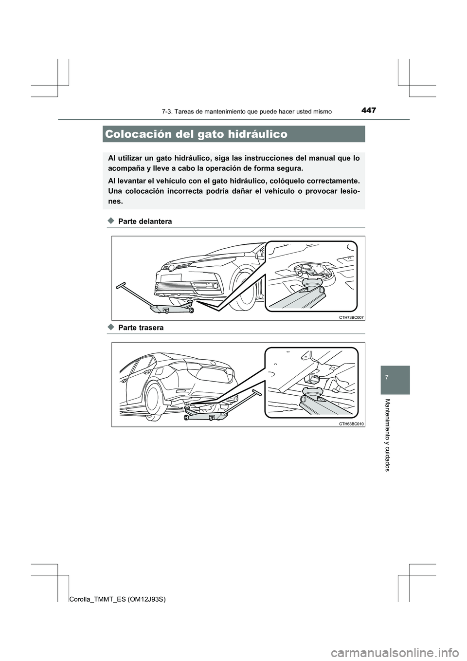 TOYOTA COROLLA 2016 Manual del propietario (in Spanish) 4477-3. Tareas de mantenimiento que puede hacer usted mismo
7
Mantenimiento y cuidados
Corolla_TMMT_ES (OM12J93S)
◆Parte delantera
◆Parte trasera
Colocación del gato hidráulico
Al utilizar un ga TOYOTA COROLLA 2016 Manual del propietario (in Spanish) 4477-3. Tareas de mantenimiento que puede hacer usted mismo
7
Mantenimiento y cuidados
Corolla_TMMT_ES (OM12J93S)
◆Parte delantera
◆Parte trasera
Colocación del gato hidráulico
Al utilizar un ga