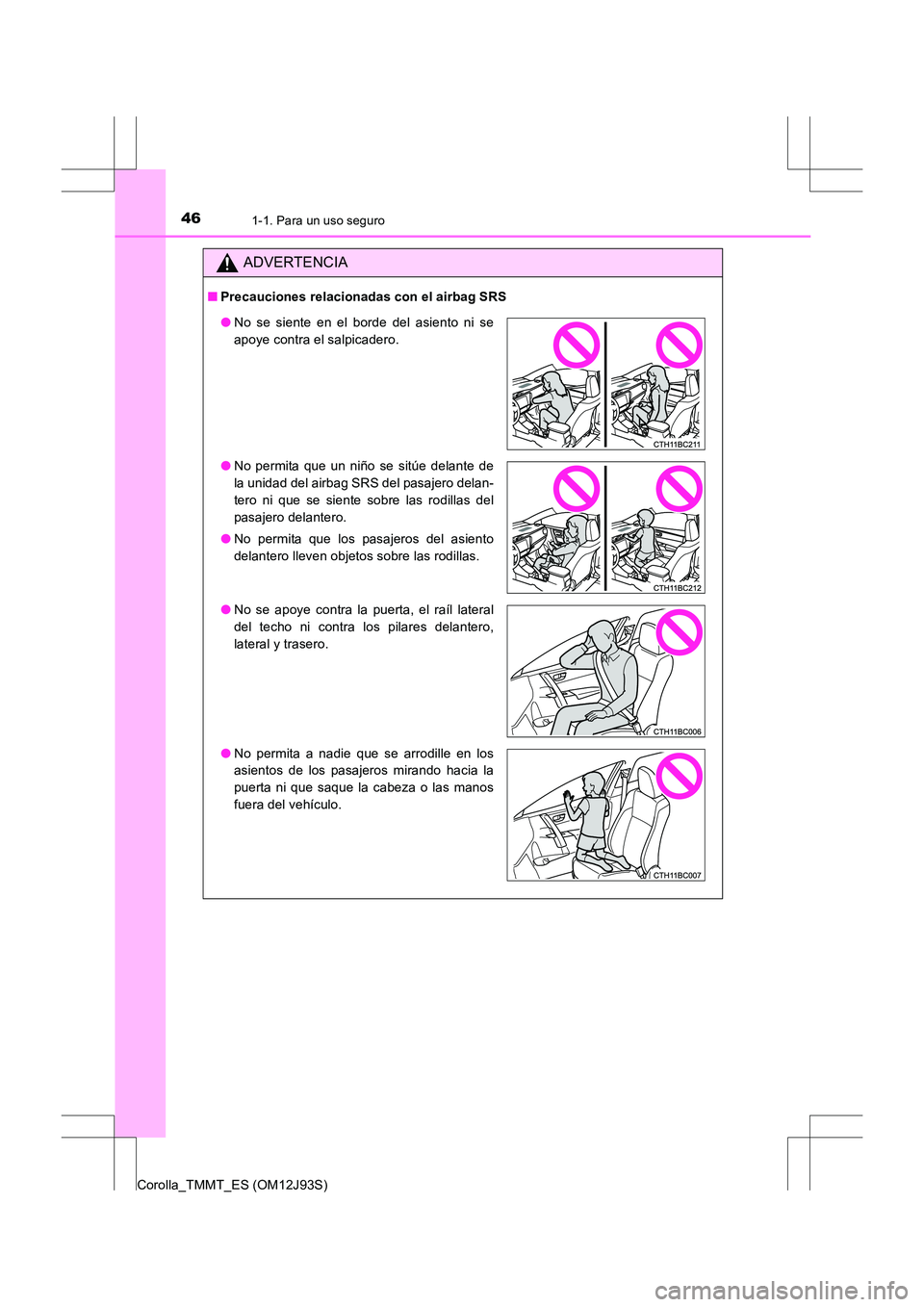 TOYOTA COROLLA 2016 Manual del propietario (in Spanish) 461-1. Para un uso seguro
Corolla_TMMT_ES (OM12J93S)
ADVERTENCIA
■Precauciones relacionadas con el airbag SRS
●No se siente en el borde del asiento ni se
apoye contra el salpicadero.
● No permit TOYOTA COROLLA 2016 Manual del propietario (in Spanish) 461-1. Para un uso seguro
Corolla_TMMT_ES (OM12J93S)
ADVERTENCIA
■Precauciones relacionadas con el airbag SRS
●No se siente en el borde del asiento ni se
apoye contra el salpicadero.
● No permit