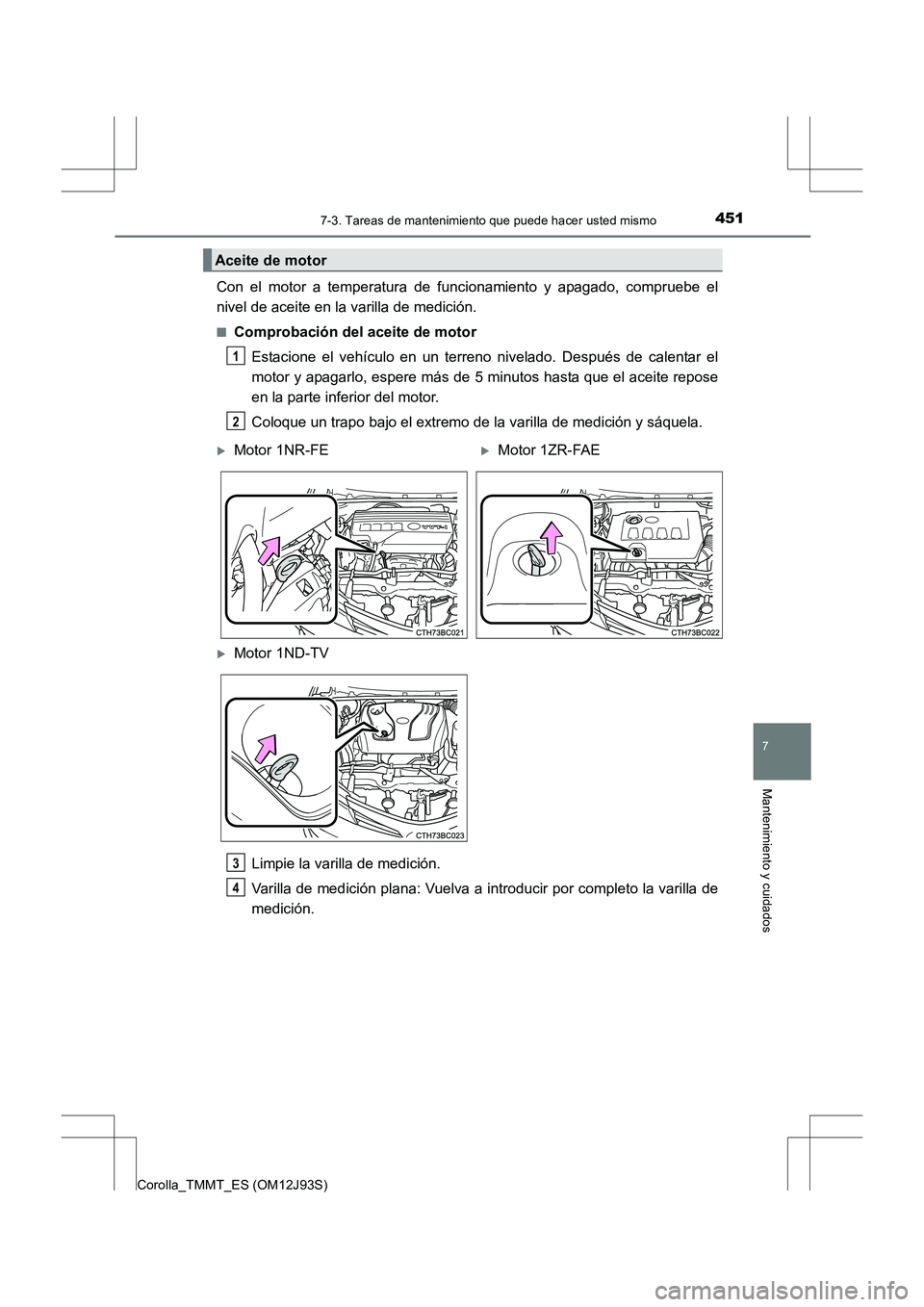 TOYOTA COROLLA 2016 Manual del propietario (in Spanish) 4517-3. Tareas de mantenimiento que puede hacer usted mismo
7
Mantenimiento y cuidados
Corolla_TMMT_ES (OM12J93S)
Con el motor a temperatura de funcionamiento y apagado, compruebe el
nivel de aceite e TOYOTA COROLLA 2016 Manual del propietario (in Spanish) 4517-3. Tareas de mantenimiento que puede hacer usted mismo
7
Mantenimiento y cuidados
Corolla_TMMT_ES (OM12J93S)
Con el motor a temperatura de funcionamiento y apagado, compruebe el
nivel de aceite e
