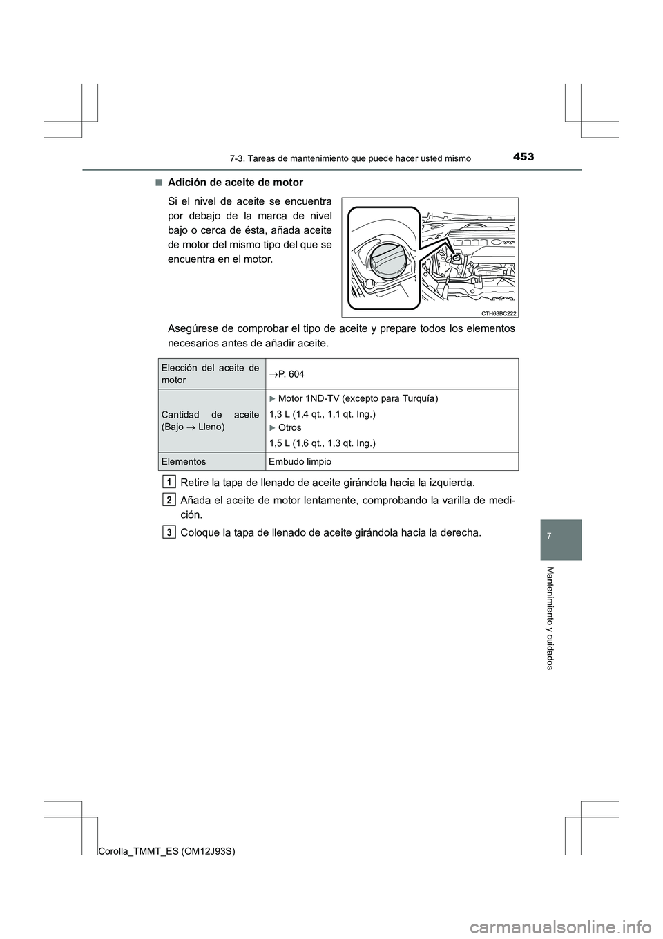 TOYOTA COROLLA 2016 Manual del propietario (in Spanish) 4537-3. Tareas de mantenimiento que puede hacer usted mismo
7
Mantenimiento y cuidados
Corolla_TMMT_ES (OM12J93S)■
Adición de aceite de motor
Si el nivel de aceite se encuentra
por debajo de la mar TOYOTA COROLLA 2016 Manual del propietario (in Spanish) 4537-3. Tareas de mantenimiento que puede hacer usted mismo
7
Mantenimiento y cuidados
Corolla_TMMT_ES (OM12J93S)■
Adición de aceite de motor
Si el nivel de aceite se encuentra
por debajo de la mar