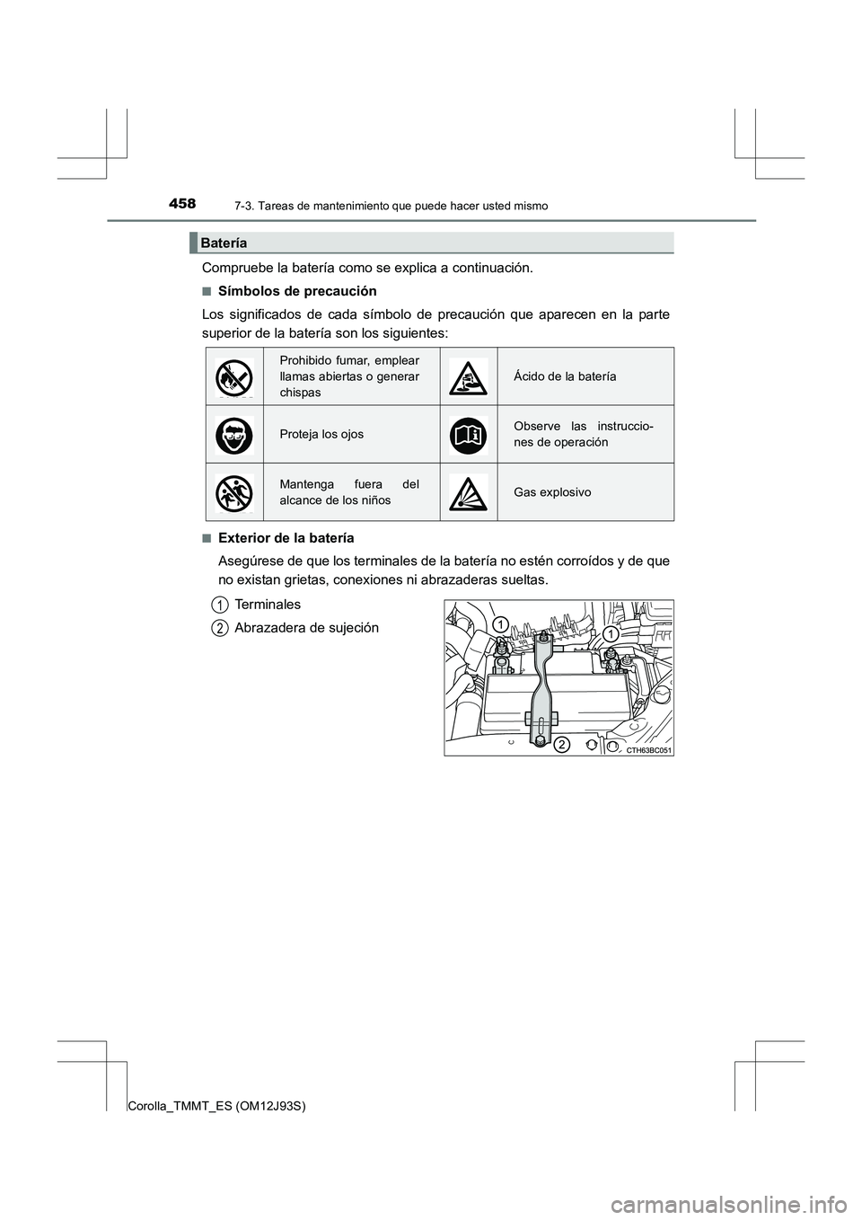 TOYOTA COROLLA 2016  Manual del propietario (in Spanish) 4587-3. Tareas de mantenimiento que puede hacer usted mismo
Corolla_TMMT_ES (OM12J93S)
Compruebe la batería como se explica a continuación.
■Símbolos de precaución
Los significados de cada símb