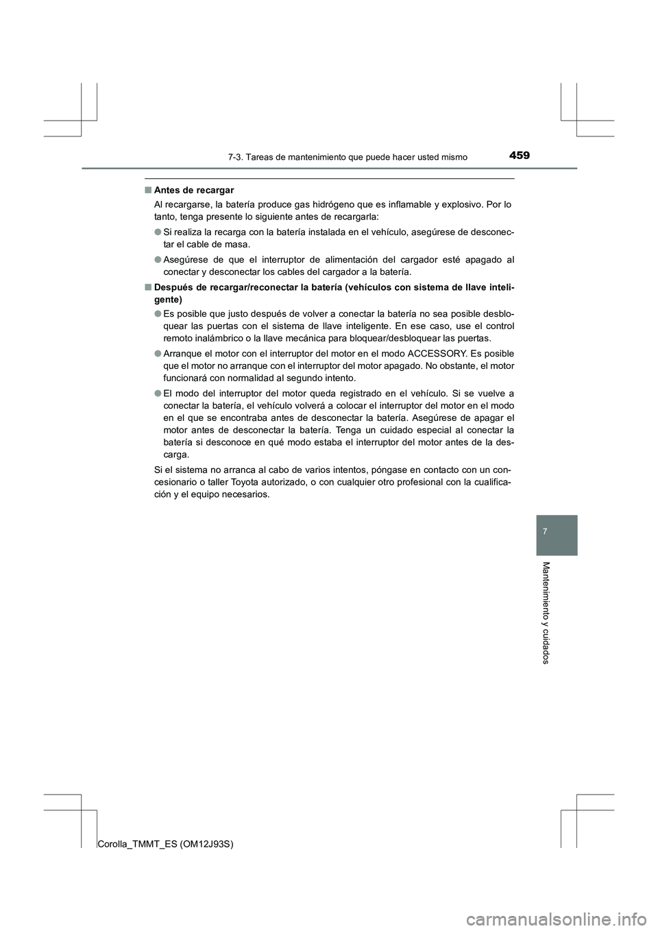 TOYOTA COROLLA 2016  Manual del propietario (in Spanish) 4597-3. Tareas de mantenimiento que puede hacer usted mismo
7
Mantenimiento y cuidados
Corolla_TMMT_ES (OM12J93S)
■Antes de recargar
Al recargarse, la batería produce gas hidrógeno que es inflamab