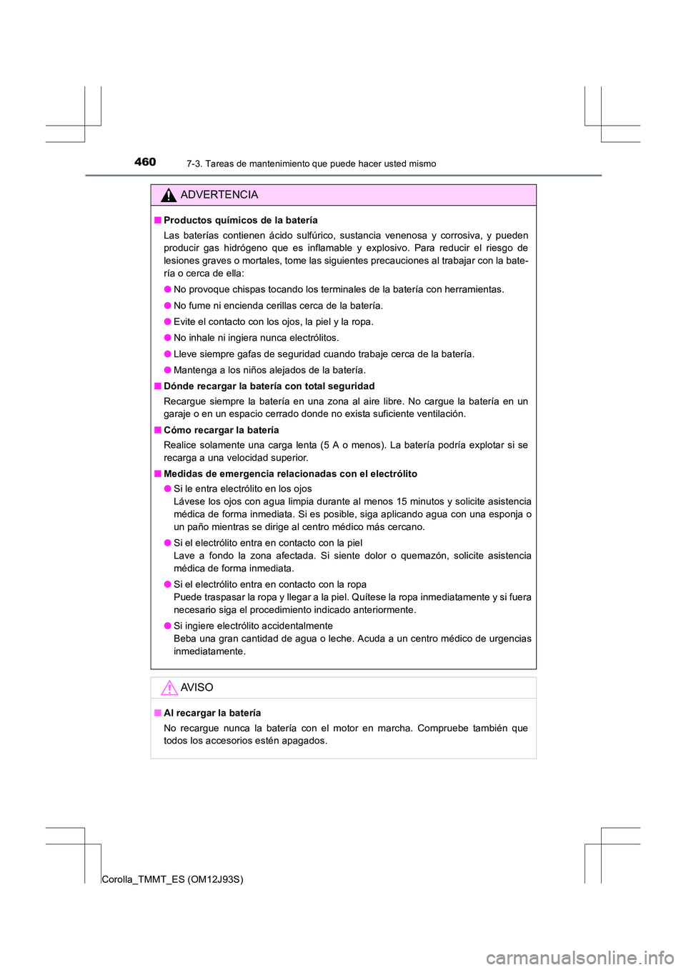 TOYOTA COROLLA 2016  Manual del propietario (in Spanish) 4607-3. Tareas de mantenimiento que puede hacer usted mismo
Corolla_TMMT_ES (OM12J93S)
ADVERTENCIA
■Productos químicos de la batería
Las baterías contienen ácido sulfúrico, sustancia venenosa y