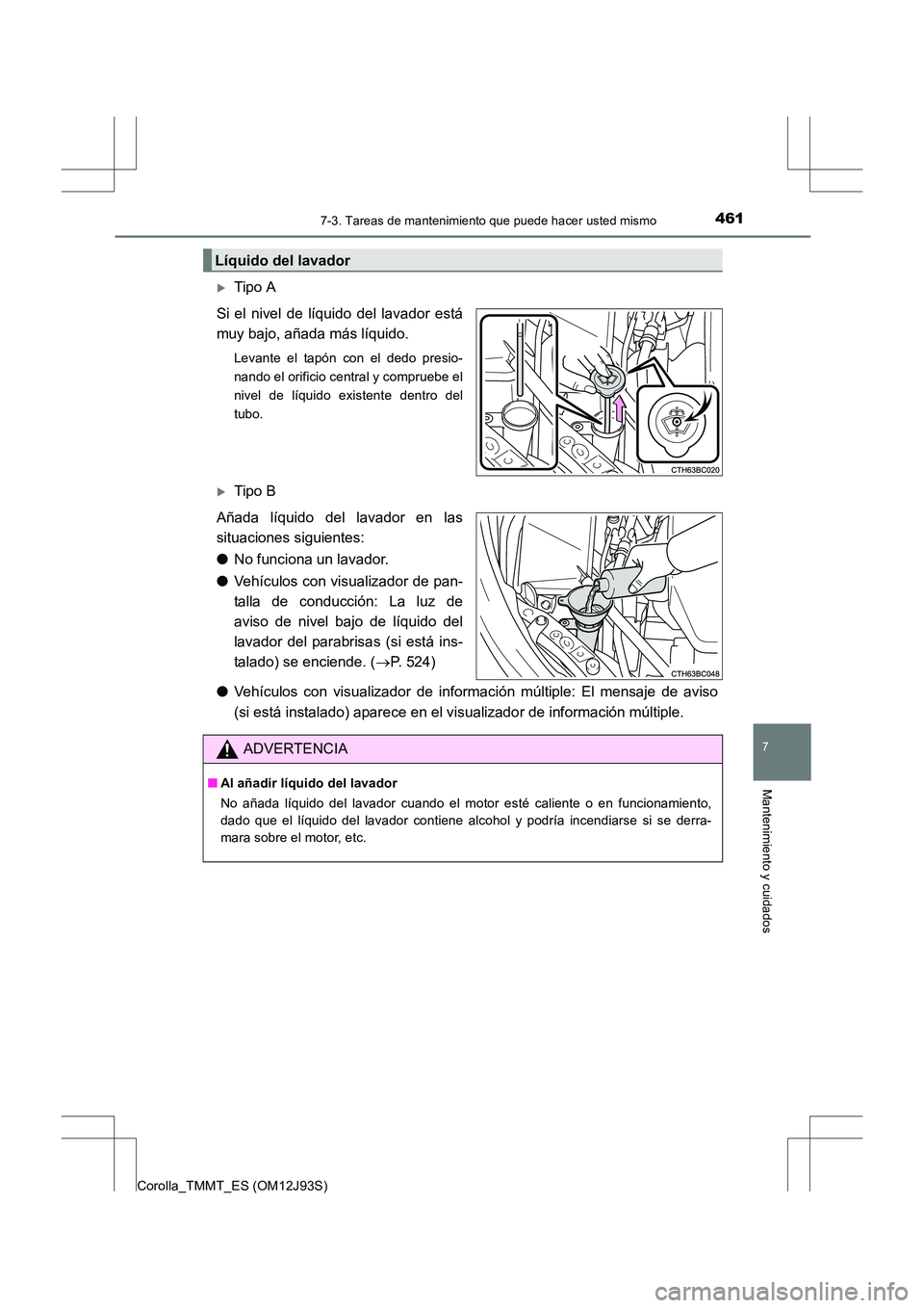 TOYOTA COROLLA 2016  Manual del propietario (in Spanish) 4617-3. Tareas de mantenimiento que puede hacer usted mismo
7
Mantenimiento y cuidados
Corolla_TMMT_ES (OM12J93S)
�XTipo A
Si el nivel de líquido del lavador está
muy bajo, añada más líquido.
Lev