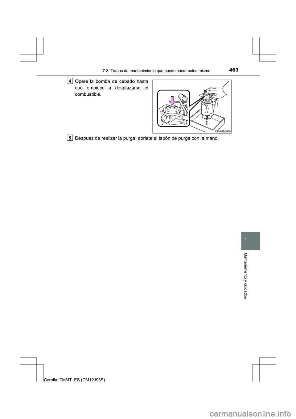 TOYOTA COROLLA 2016  Manual del propietario (in Spanish) 4637-3. Tareas de mantenimiento que puede hacer usted mismo
7
Mantenimiento y cuidados
Corolla_TMMT_ES (OM12J93S)
Opere la bomba de cebado hasta
que empiece a desplazarse el
combustible.
Después de r