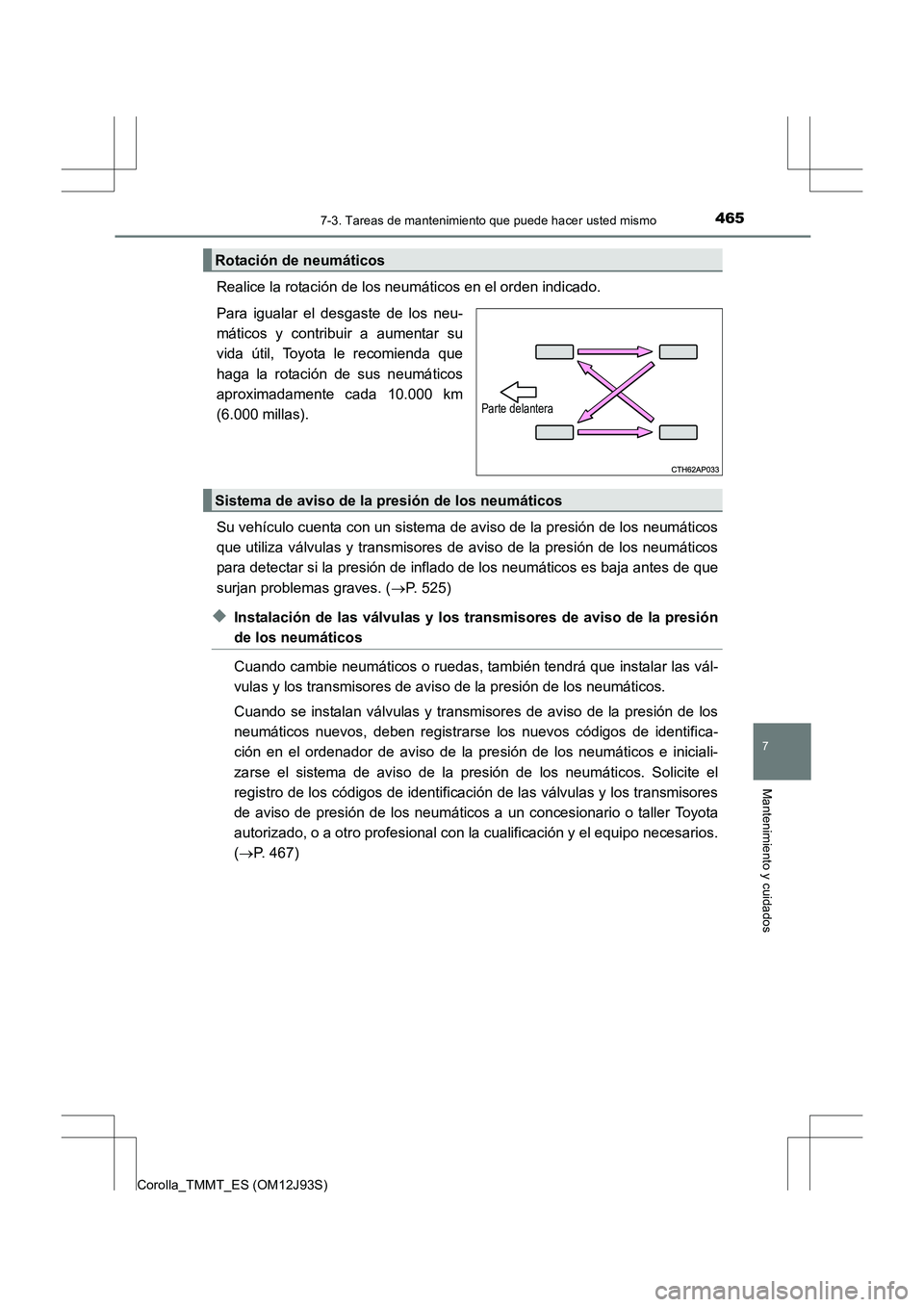 TOYOTA COROLLA 2016  Manual del propietario (in Spanish) 4657-3. Tareas de mantenimiento que puede hacer usted mismo
7
Mantenimiento y cuidados
Corolla_TMMT_ES (OM12J93S)
Realice la rotación de los neumáticos en el orden indicado.
Para igualar el desgaste