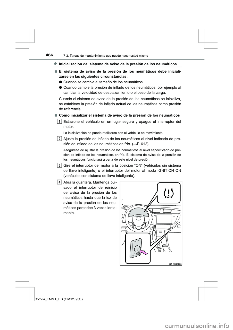 TOYOTA COROLLA 2016  Manual del propietario (in Spanish) 4667-3. Tareas de mantenimiento que puede hacer usted mismo
Corolla_TMMT_ES (OM12J93S)
◆Inicialización del sistema de aviso de la presión de los neumáticos
■El sistema de aviso de la presión d